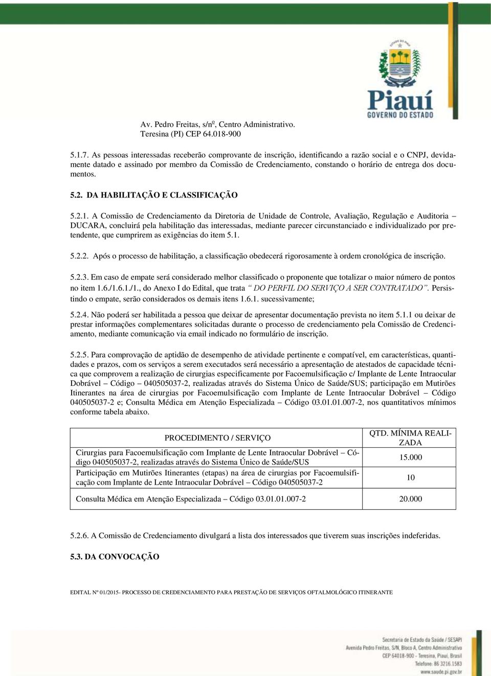 entrega dos documentos. 5.2. DA HABILITAÇÃO E CLASSIFICAÇÃO 5.2.1.