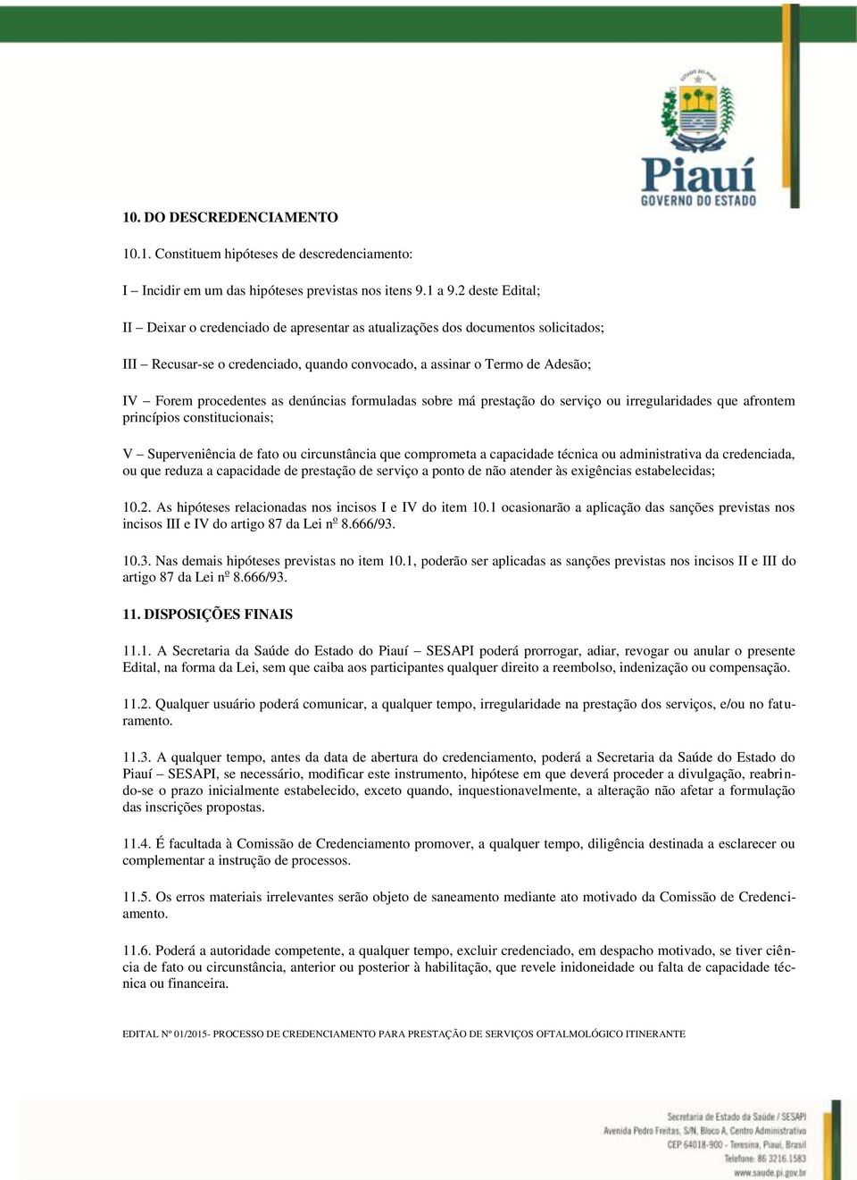 denúncias formuladas sobre má prestação do serviço ou irregularidades que afrontem princípios constitucionais; V Superveniência de fato ou circunstância que comprometa a capacidade técnica ou