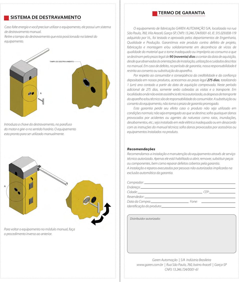 O equipamento esta pronto para ser utilizado manualmente. TERMO DE GARANTIA O equipamento de fabricação GAREN AUTOMAÇÃO S/A, localizada na rua São Paulo, 760, Vila Araceli, Garça-SP, CNPJ: 13.246.