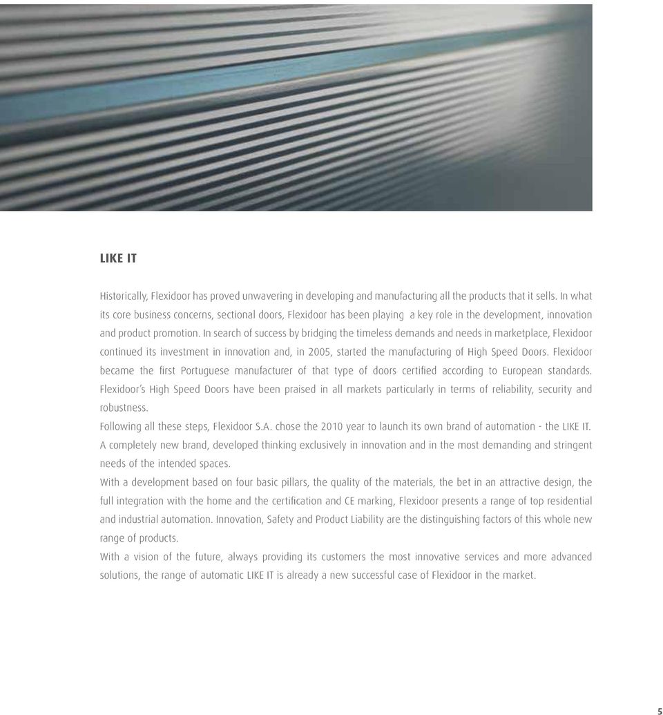 In search of success by bridging the timeless demands and needs in marketplace, Flexidoor continued its investment in innovation and, in 2005, started the manufacturing of High Speed Doors.