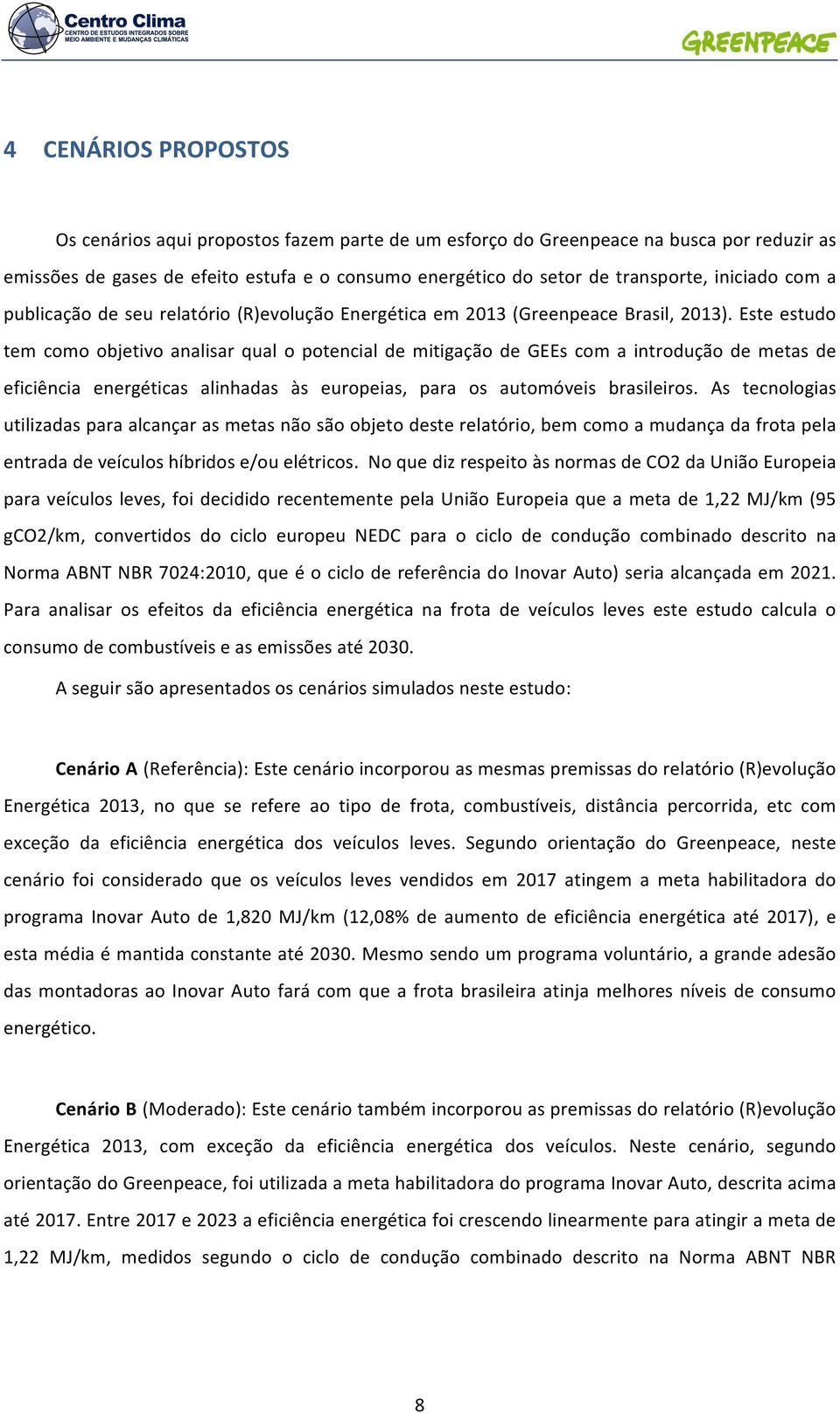 Este estudo tem como objetivo analisar qual o potencial de mitigação de GEEs com a introdução de metas de eficiência energéticas alinhadas às europeias, para os automóveis brasileiros.