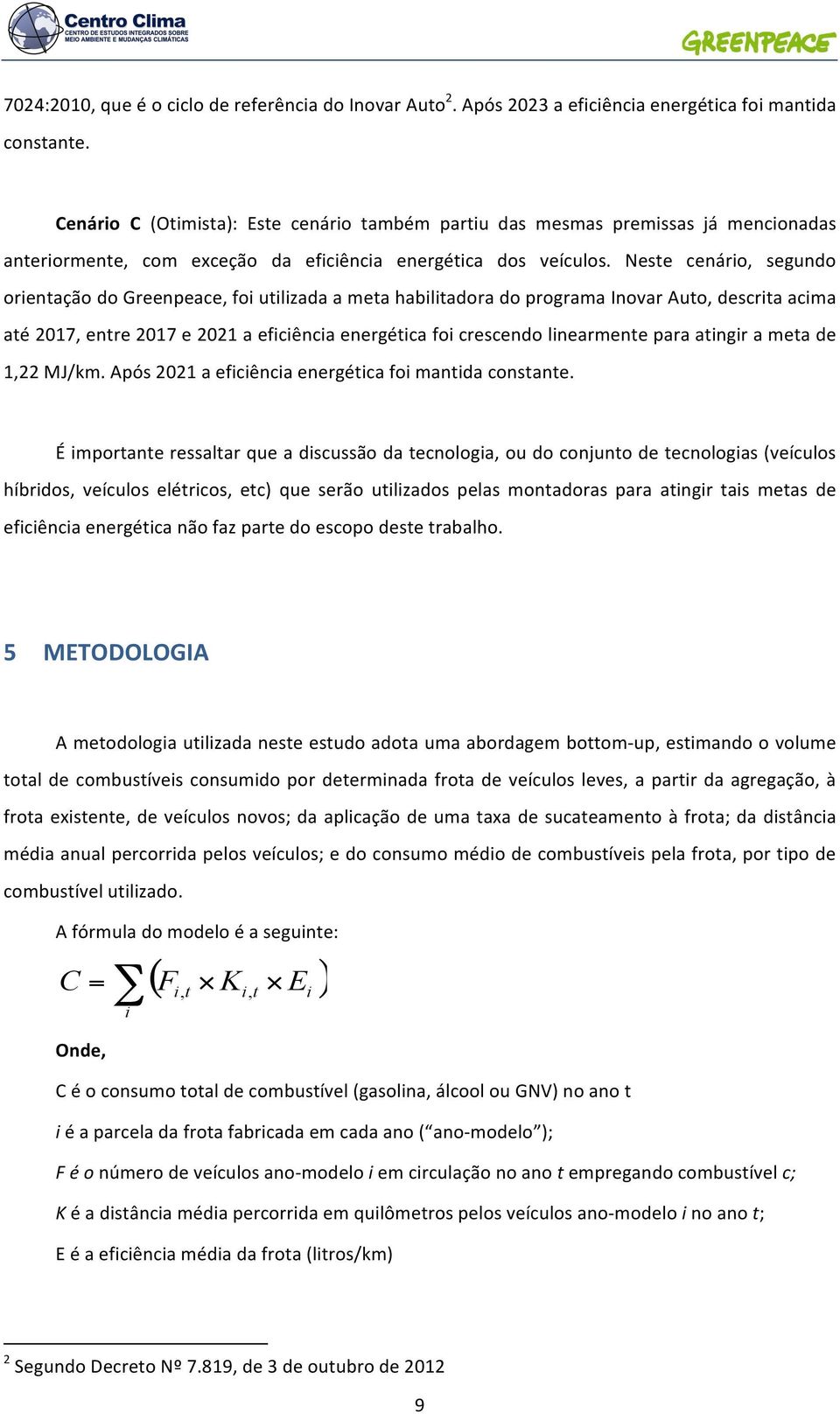 Neste cenário, segundo orientação do Greenpeace, foi utilizada a meta habilitadora do programa Inovar Auto, descrita acima até 2017, entre 2017 e 2021 a eficiência energética foi crescendo