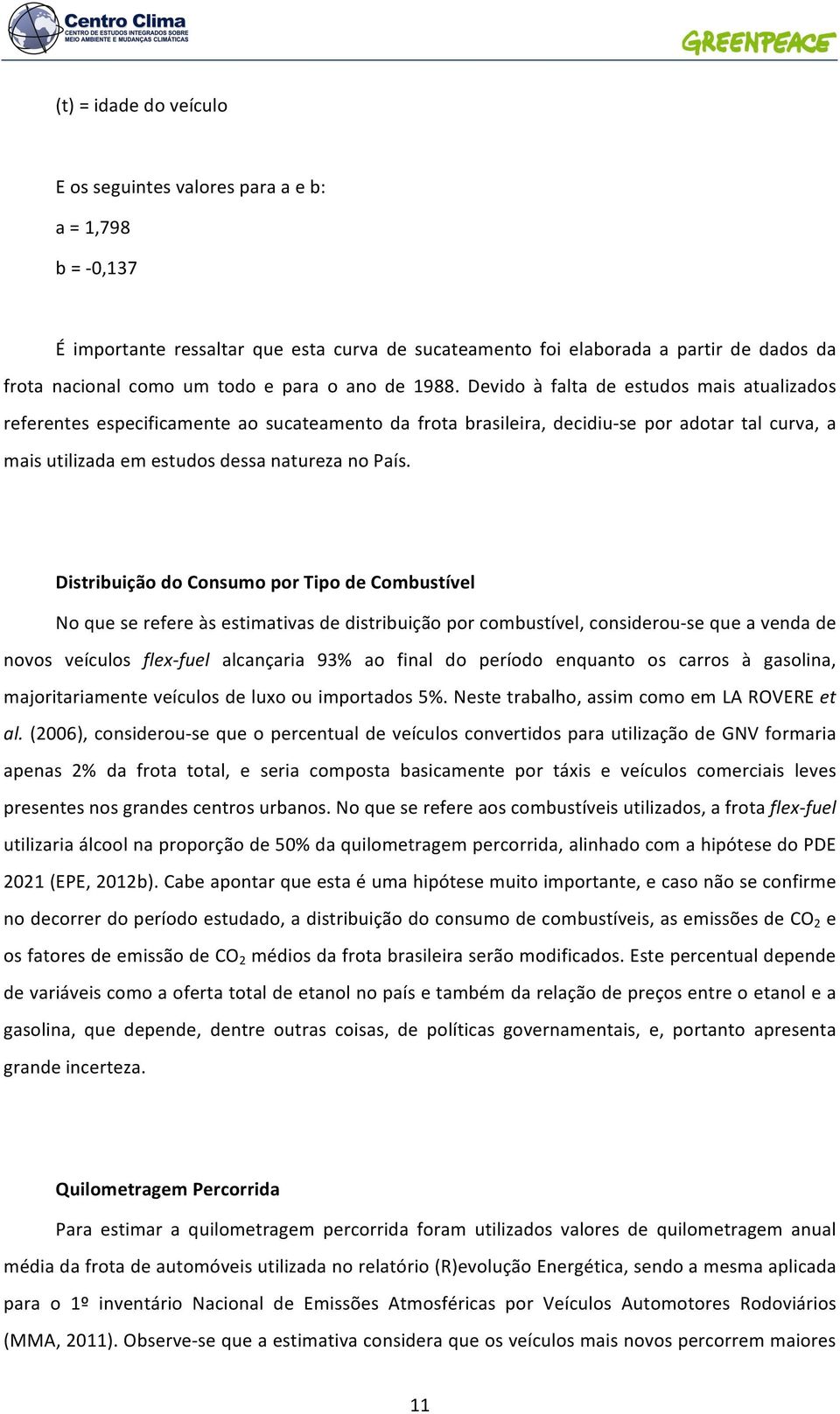 Devido à falta de estudos mais atualizados referentes especificamente ao sucateamento da frota brasileira, decidiu- se por adotar tal curva, a mais utilizada em estudos dessa natureza no País.