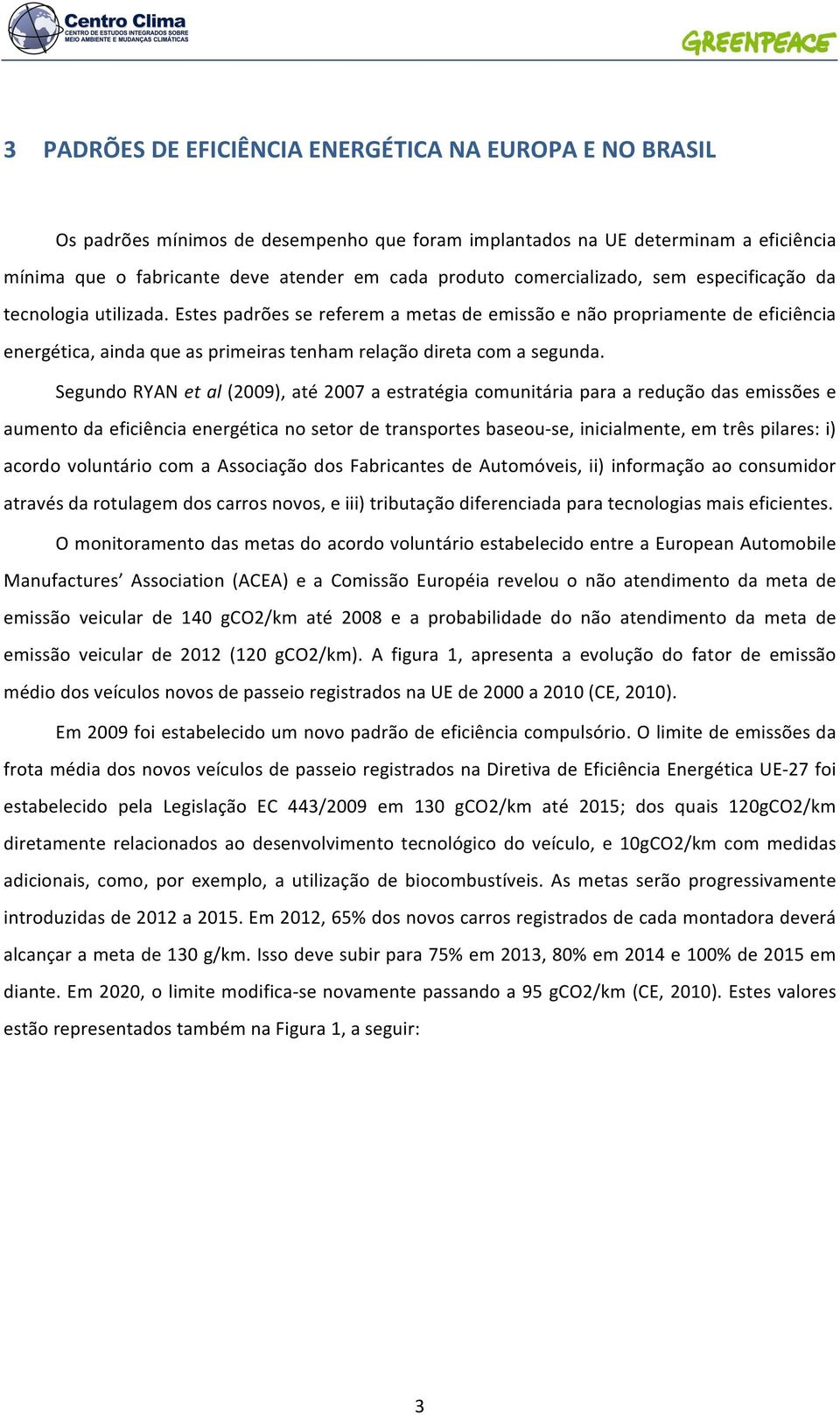 Estes padrões se referem a metas de emissão e não propriamente de eficiência energética, ainda que as primeiras tenham relação direta com a segunda.