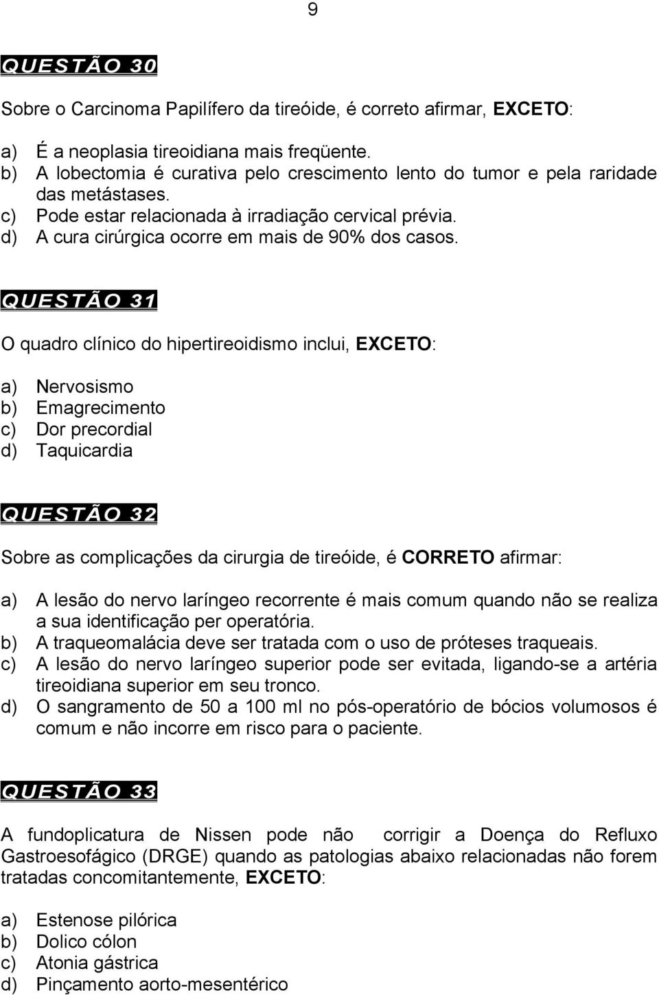 QUESTÃO 31 O quadro clínico do hipertireoidismo inclui, EXCETO: a) Nervosismo b) Emagrecimento c) Dor precordial d) Taquicardia QUESTÃO 32 Sobre as complicações da cirurgia de tireóide, é CORRETO