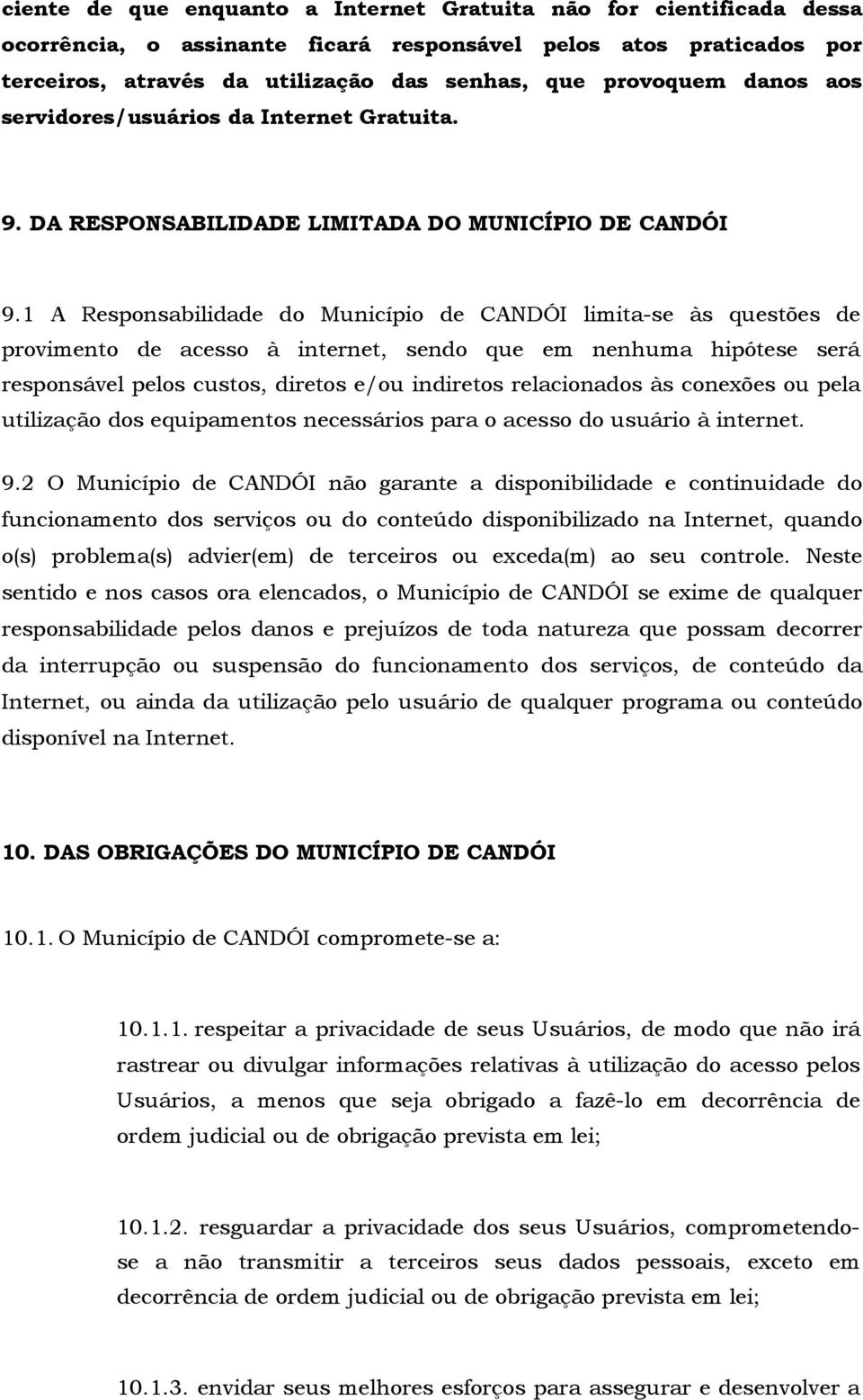 1 A Responsabilidade do Município de CANDÓI limita-se às questões de provimento de acesso à internet, sendo que em nenhuma hipótese será responsável pelos custos, diretos e/ou indiretos relacionados