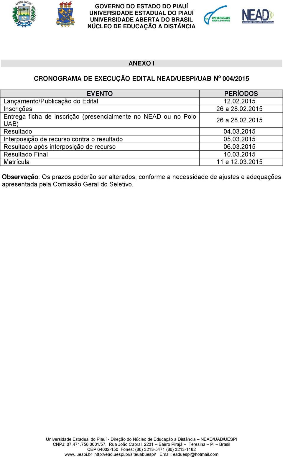 2015 Interposição de recurso contra o resultado 05.03.2015 Resultado após interposição de recurso 06.03.2015 Resultado Final 10.03.2015 Matrícula 11 e 12.