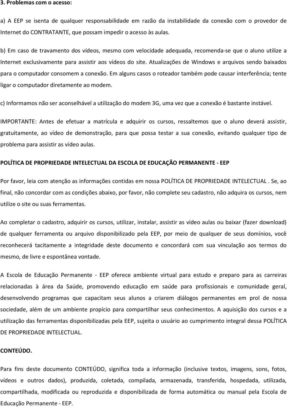 Atualizações de Windows e arquivos sendo baixados para o computador consomem a conexão. Em alguns casos o roteador também pode causar interferência; tente ligar o computador diretamente ao modem.