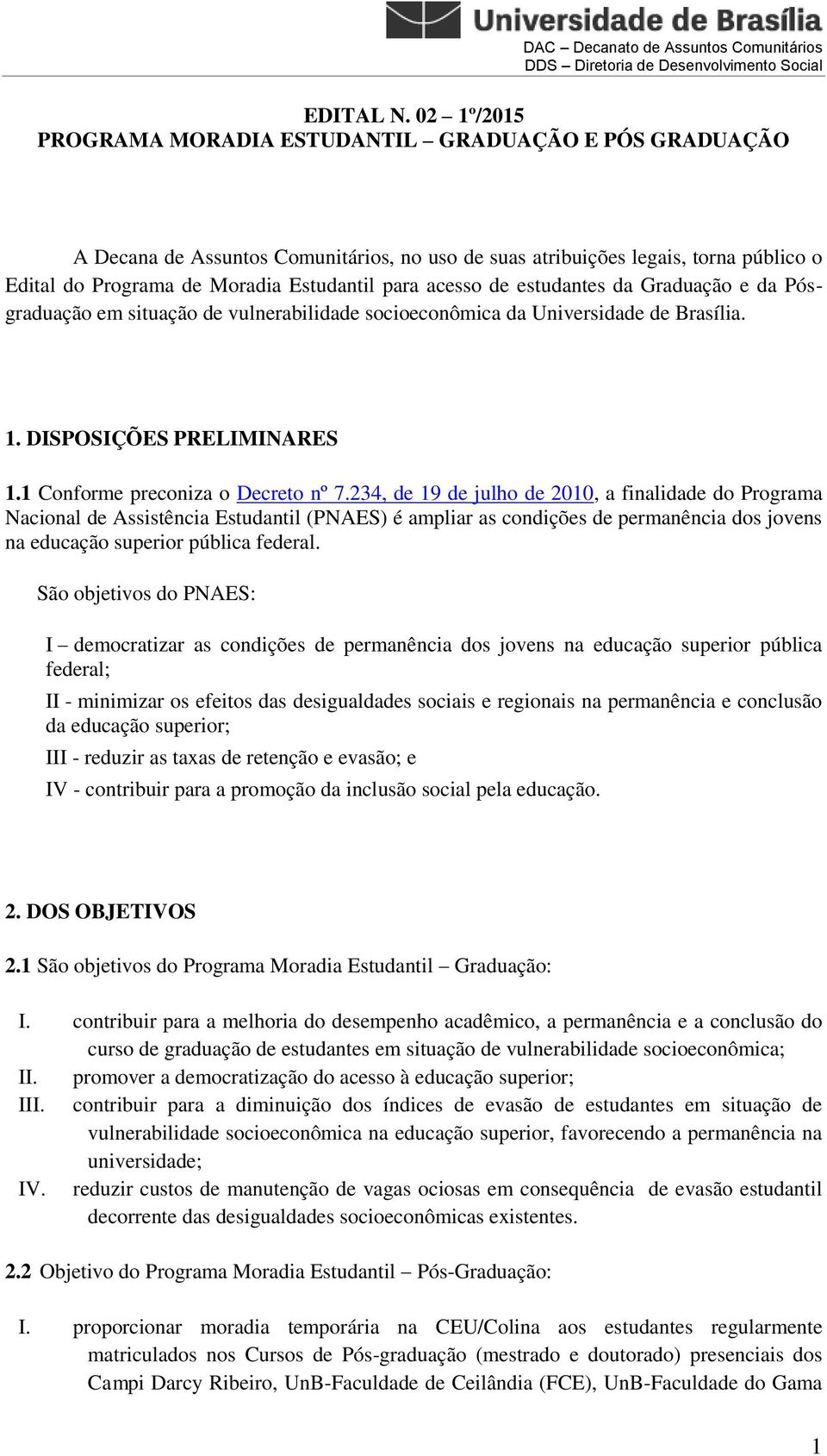 acesso de estudantes da Graduação e da Pósgraduação em situação de vulnerabilidade socioeconômica da Universidade de Brasília. 1. DISPOSIÇÕES PRELIMINARES 1.1 Conforme preconiza o Decreto nº 7.