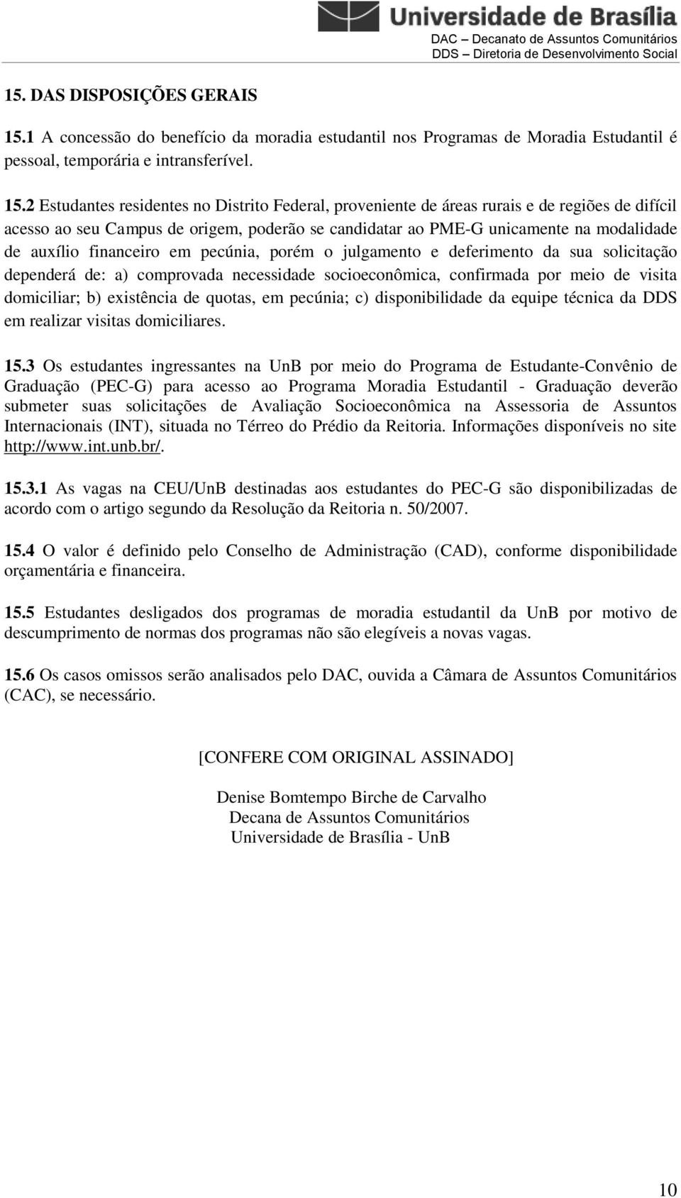 2 Estudantes residentes no Distrito Federal, proveniente de áreas rurais e de regiões de difícil acesso ao seu Campus de origem, poderão se candidatar ao PME-G unicamente na modalidade de auxílio