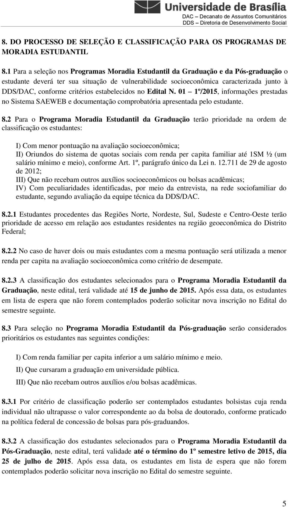 critérios estabelecidos no Edital N. 01 1º/2015, informações prestadas no Sistema SAEWEB e documentação comprobatória apresentada pelo estudante. 8.