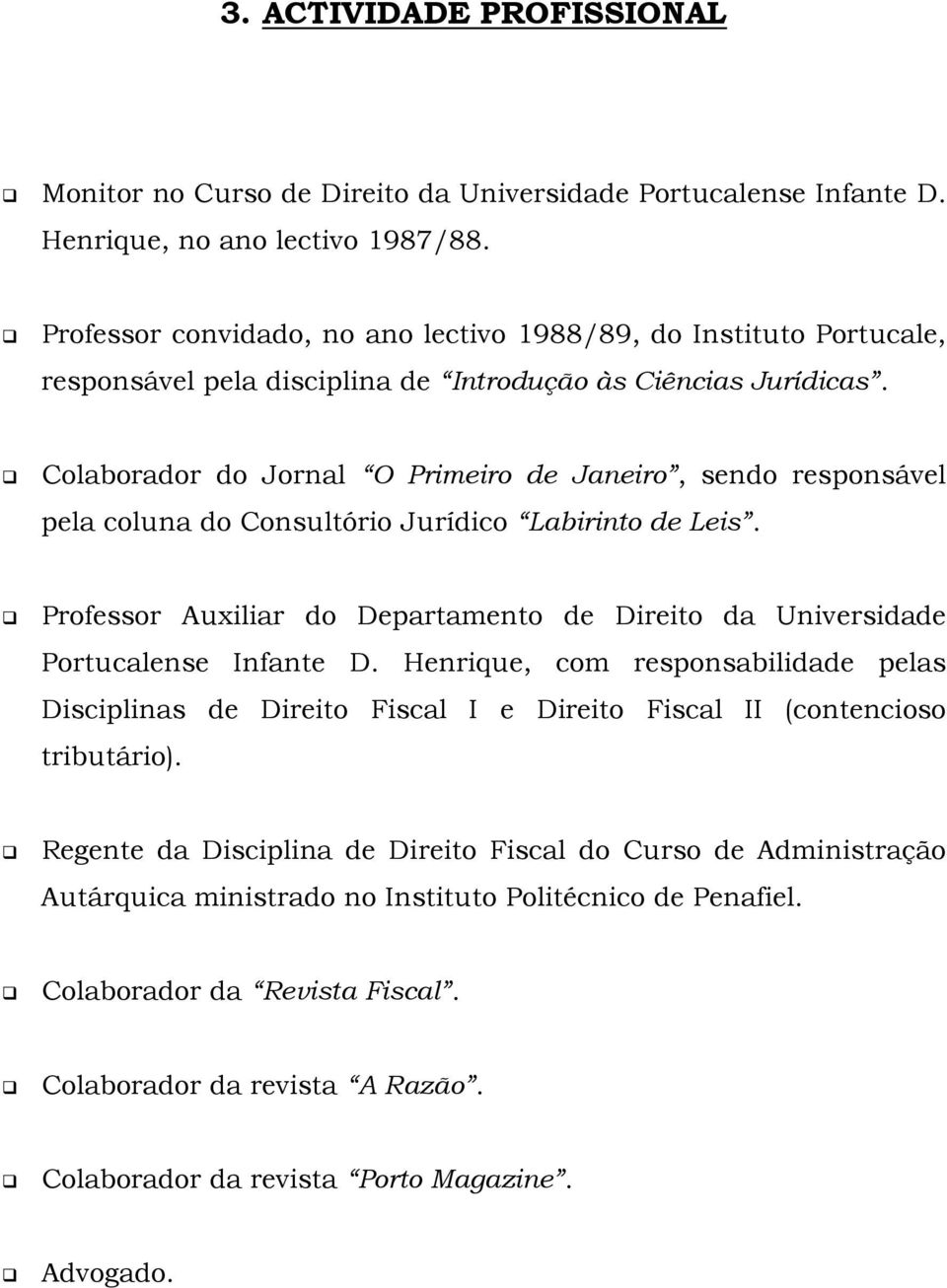 Colaborador do Jornal O Primeiro de Janeiro, sendo responsável pela coluna do Consultório Jurídico Labirinto de Leis.