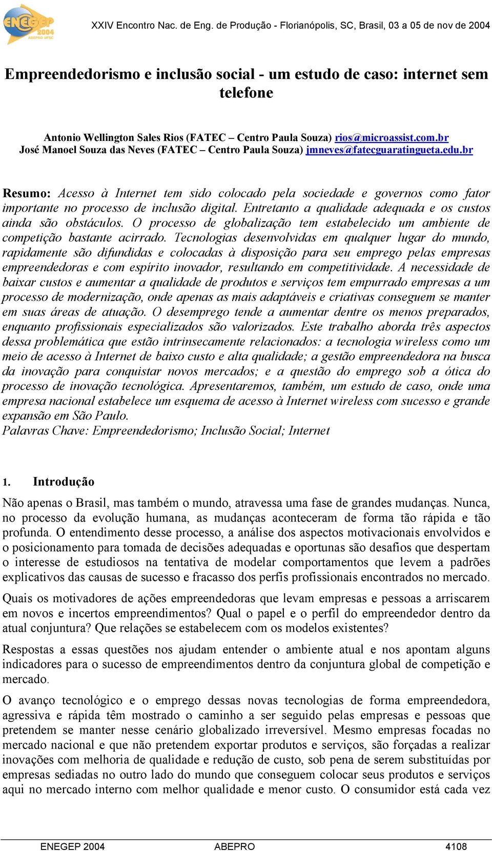 br Resumo: Acesso à Internet tem sido colocado pela sociedade e governos como fator importante no processo de inclusão digital. Entretanto a qualidade adequada e os custos ainda são obstáculos.