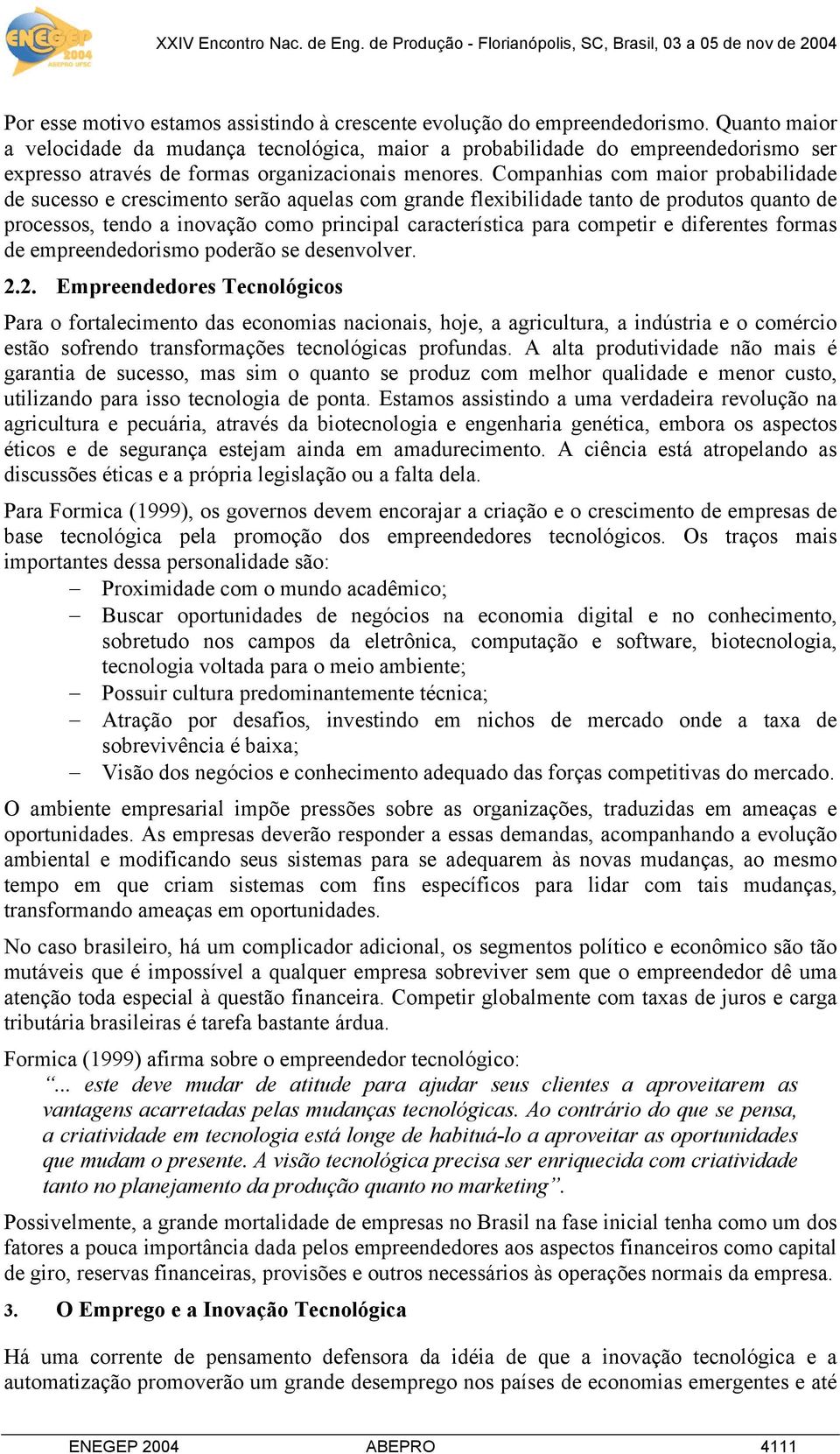 Companhias com maior probabilidade de sucesso e crescimento serão aquelas com grande flexibilidade tanto de produtos quanto de processos, tendo a inovação como principal característica para competir