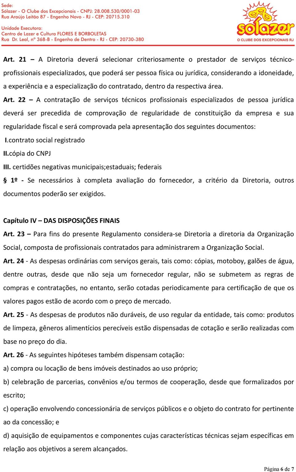 22 A contratação de serviços técnicos profissionais especializados de pessoa jurídica deverá ser precedida de comprovação de regularidade de constituição da empresa e sua regularidade fiscal e será