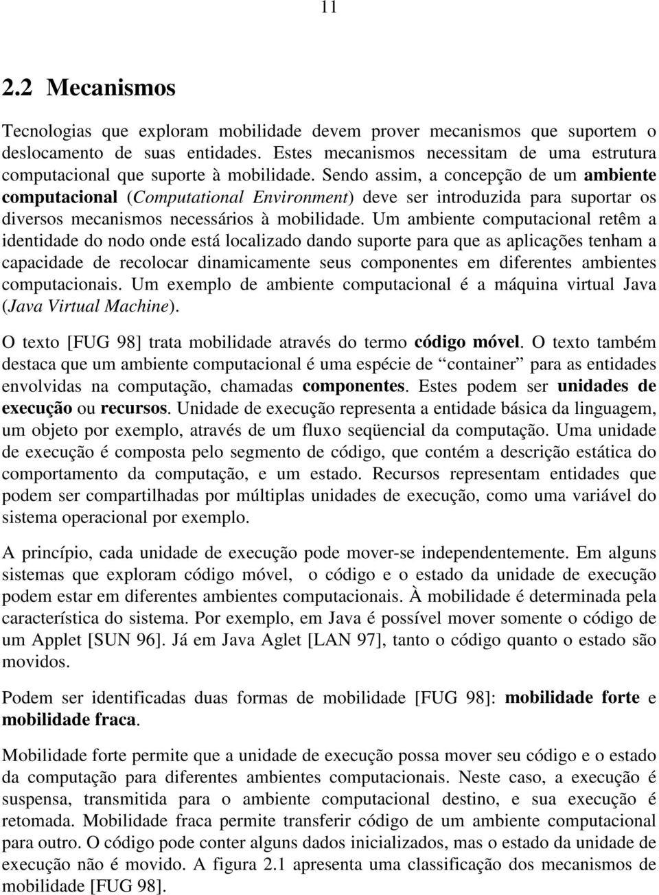 Sendo assim, a concepção de um ambiente computacional (Computational Environment) deve ser introduzida para suportar os diversos mecanismos necessários à mobilidade.