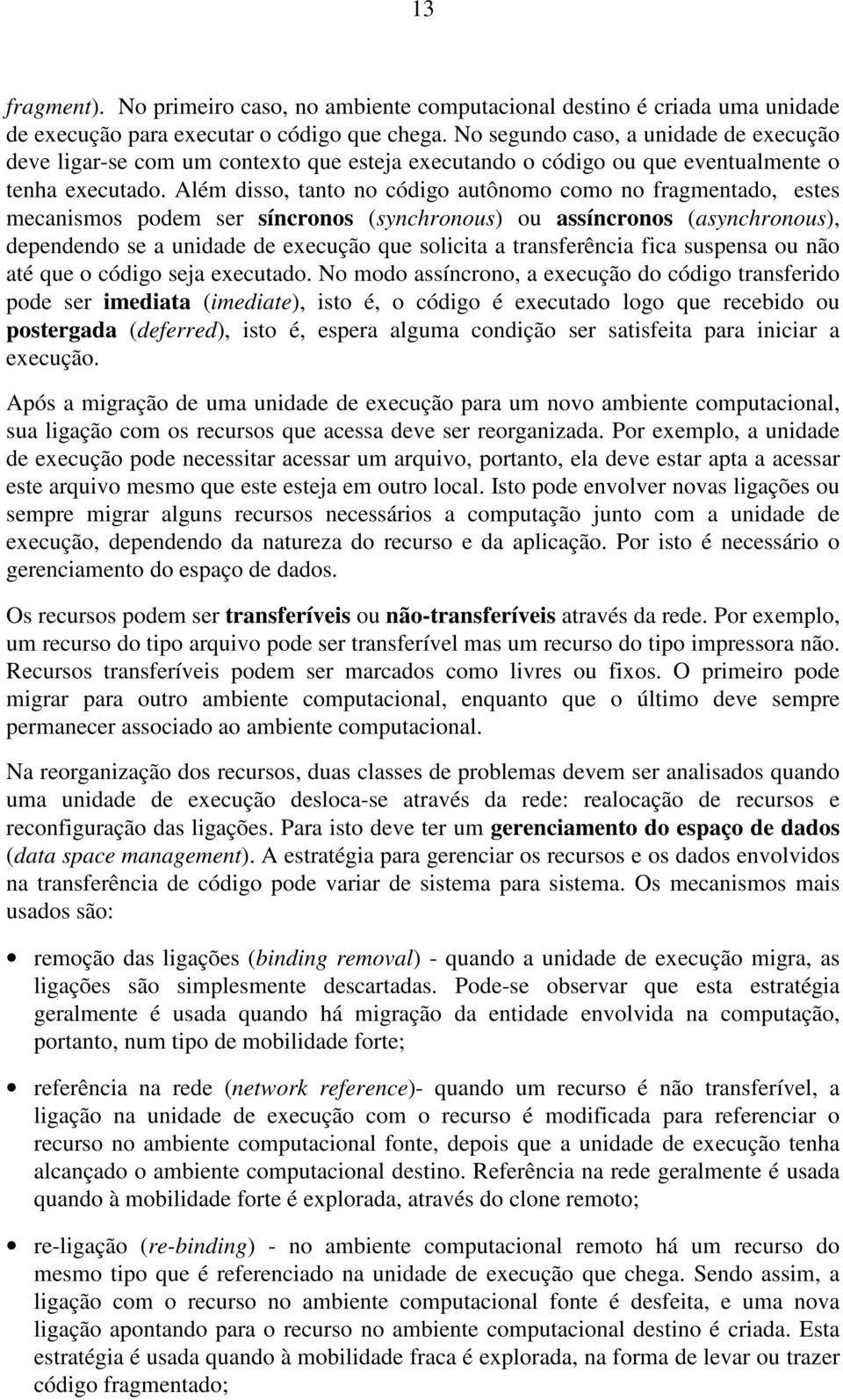 Além disso, tanto no código autônomo como no fragmentado, estes mecanismos podem ser síncronos (synchronous) ou assíncronos (asynchronous), dependendo se a unidade de execução que solicita a