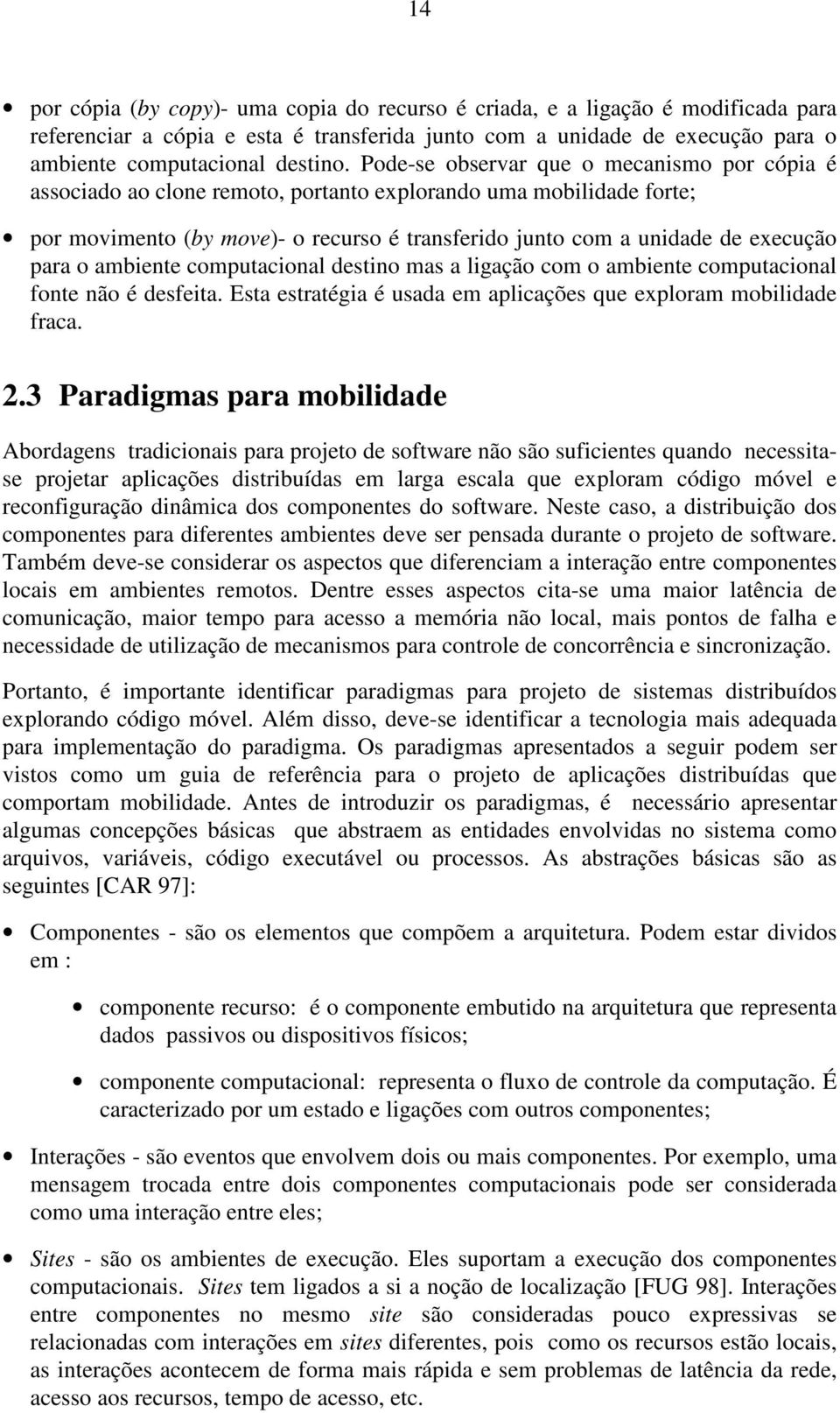 o ambiente computacional destino mas a ligação com o ambiente computacional fonte não é desfeita. Esta estratégia é usada em aplicações que exploram mobilidade fraca. 2.