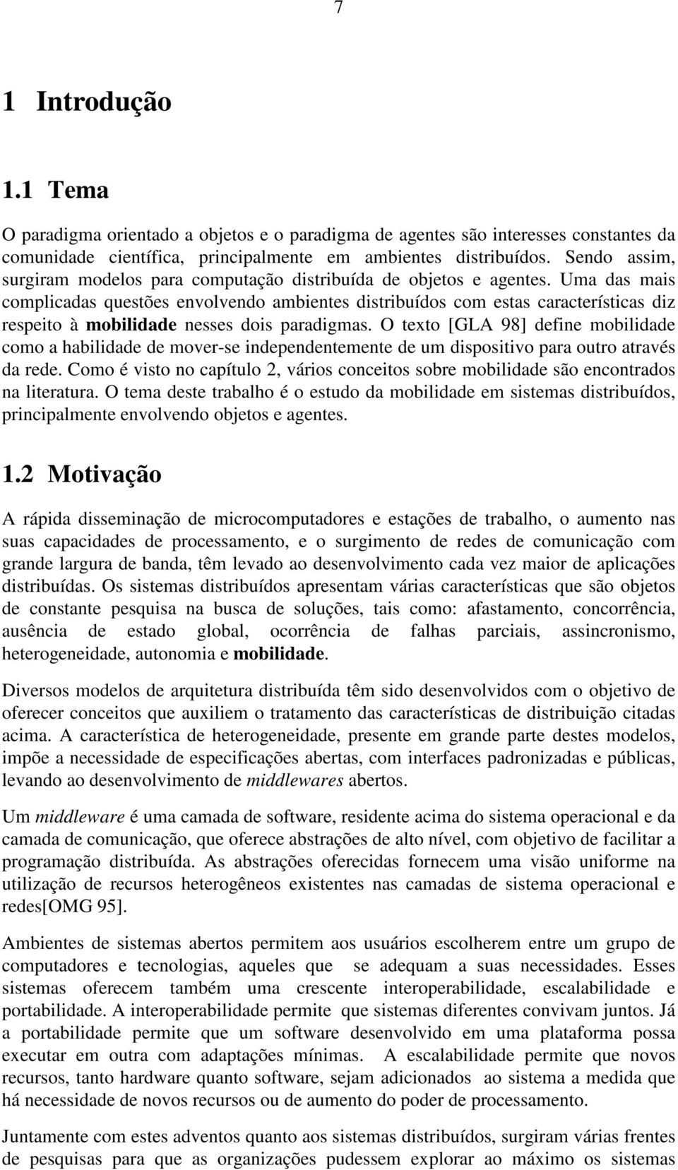 Uma das mais complicadas questões envolvendo ambientes distribuídos com estas características diz respeito à mobilidade nesses dois paradigmas.