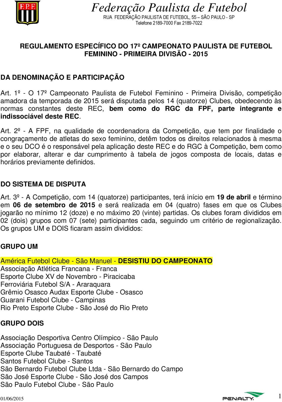 1º - O 17º Campeonato Paulista de Futebol Feminino - Primeira Divisão, competição amadora da temporada de 2015 será disputada pelos 14 (quatorze) Clubes, obedecendo às normas constantes deste REC,