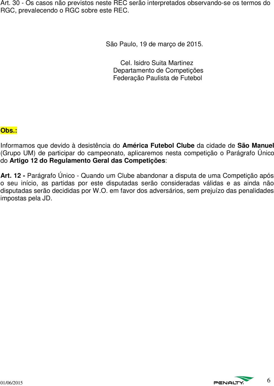 : Informamos que devido à desistência do América Futebol Clube da cidade de São Manuel (Grupo UM) de participar do campeonato, aplicaremos nesta competição o Parágrafo Único do Artigo 12 do