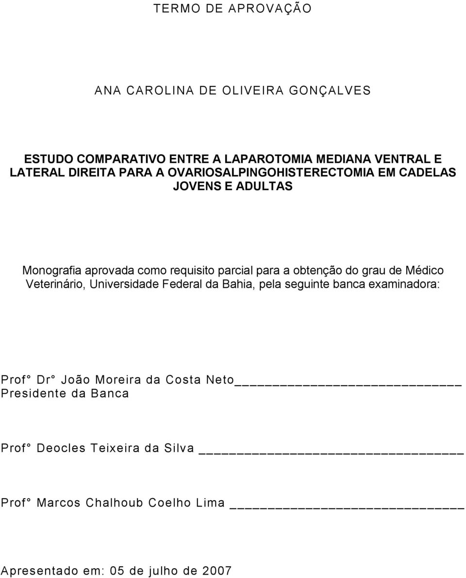 obtenção do grau de Médico Veterinário, Universidade Federal da Bahia, pela seguinte banca examinadora: Prof Dr João Moreira