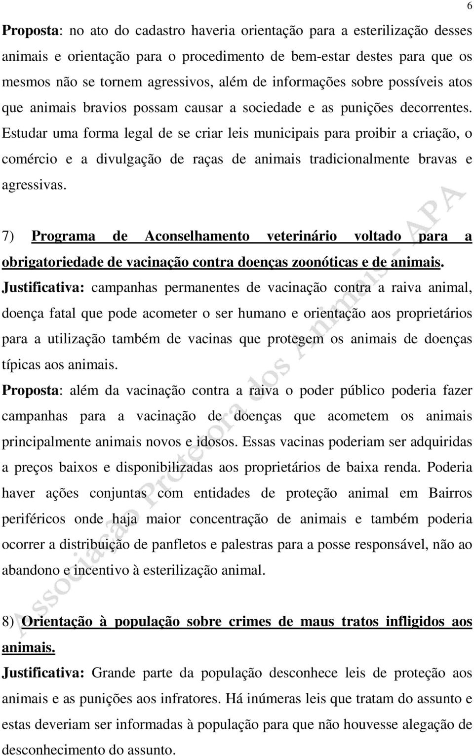 Estudar uma forma legal de se criar leis municipais para proibir a criação, o comércio e a divulgação de raças de animais tradicionalmente bravas e agressivas.