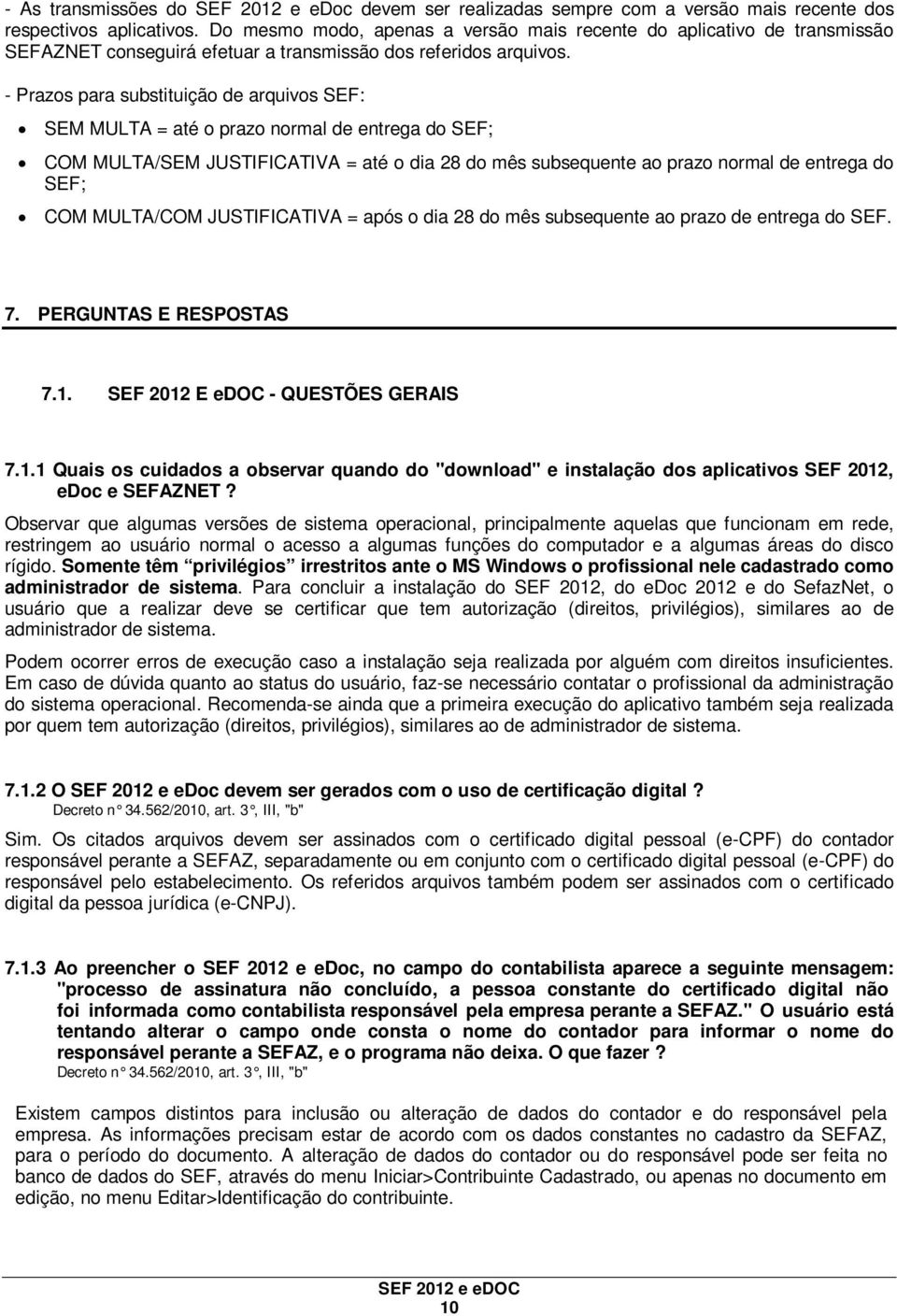 - Prazos para substituição de arquivos SEF: SEM MULTA = até o prazo normal de entrega do SEF; COM MULTA/SEM JUSTIFICATIVA = até o dia 28 do mês subsequente ao prazo normal de entrega do SEF; COM