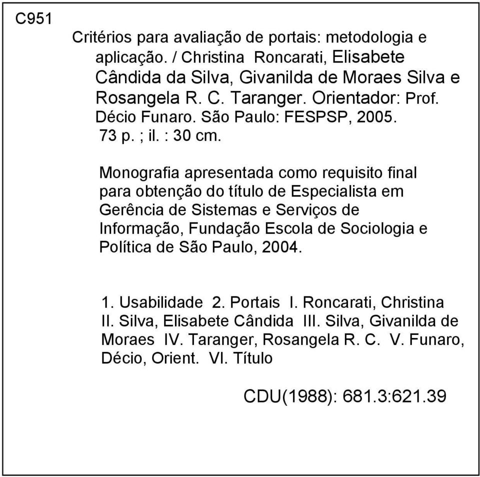 Monografia apresentada como requisito final para obtenção do título de Especialista em Gerência de Sistemas e Serviços de Informação, Fundação Escola de