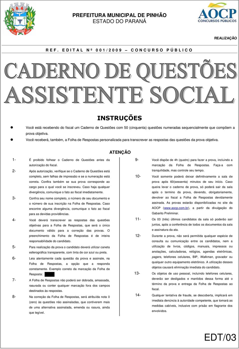 objetiva. Você receberá, também, a Folha de Respostas personalizada para transcrever as respostas das questões da prova objetiva.