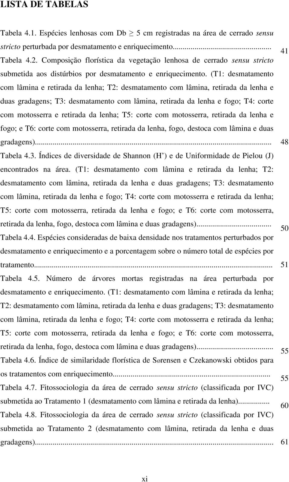 (T1: desmatamento com lâmina e retirada da lenha; T2: desmatamento com lâmina, retirada da lenha e duas gradagens; T3: desmatamento com lâmina, retirada da lenha e fogo; T4: corte com motosserra e