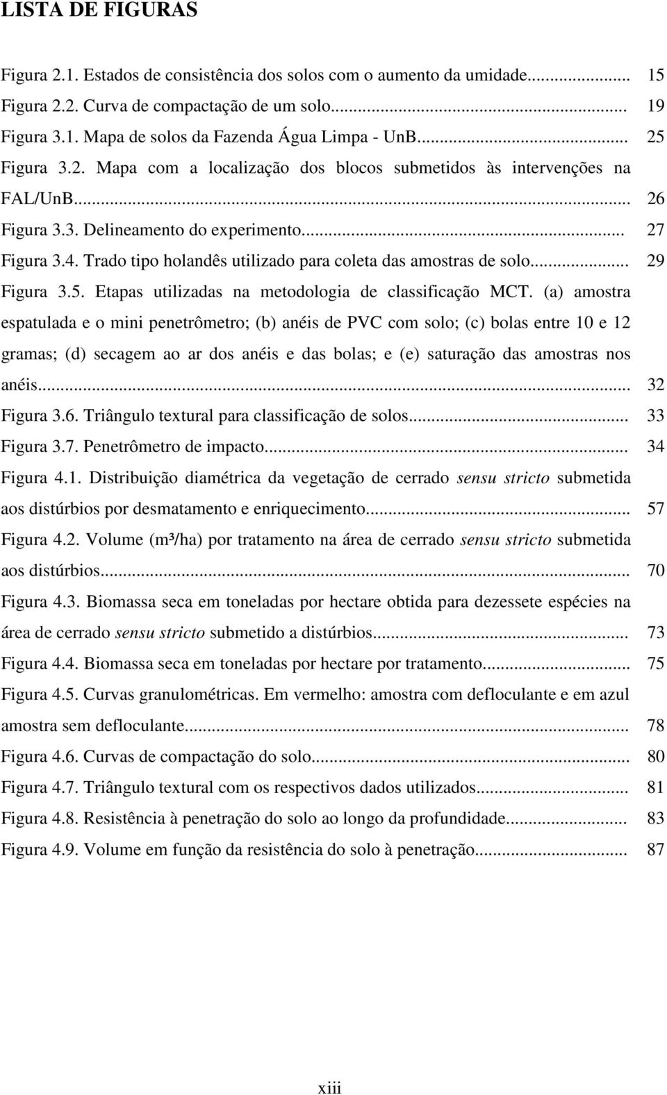 Trado tipo holandês utilizado para coleta das amostras de solo... 29 Figura 3.5. Etapas utilizadas na metodologia de classificação MCT.