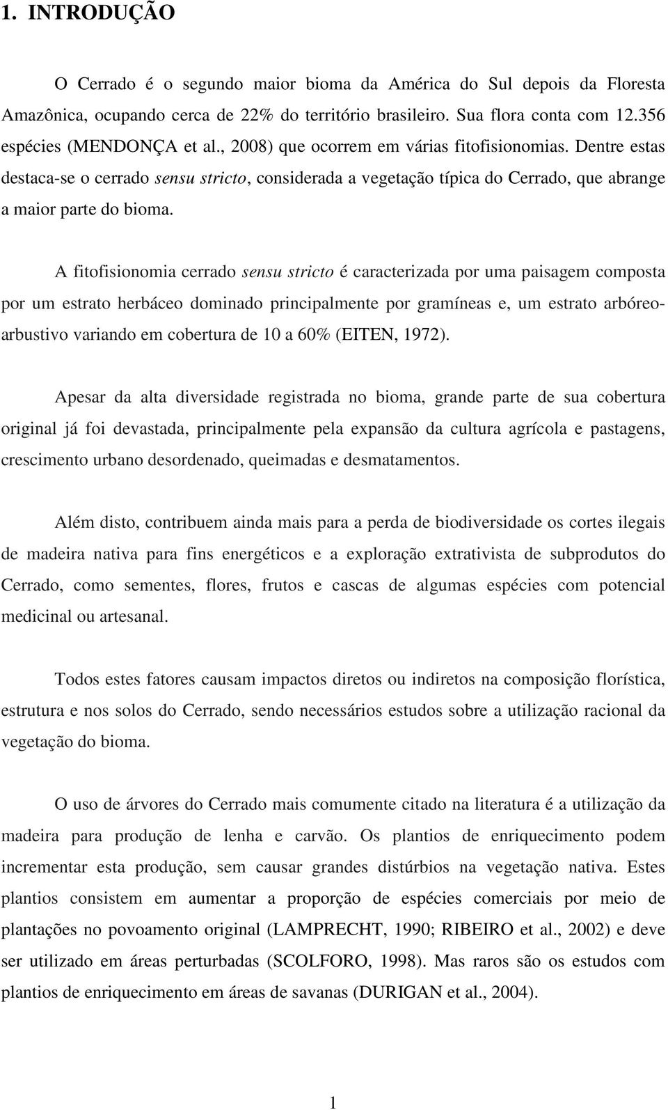 A fitofisionomia cerrado sensu stricto é caracterizada por uma paisagem composta por um estrato herbáceo dominado principalmente por gramíneas e, um estrato arbóreoarbustivo variando em cobertura de