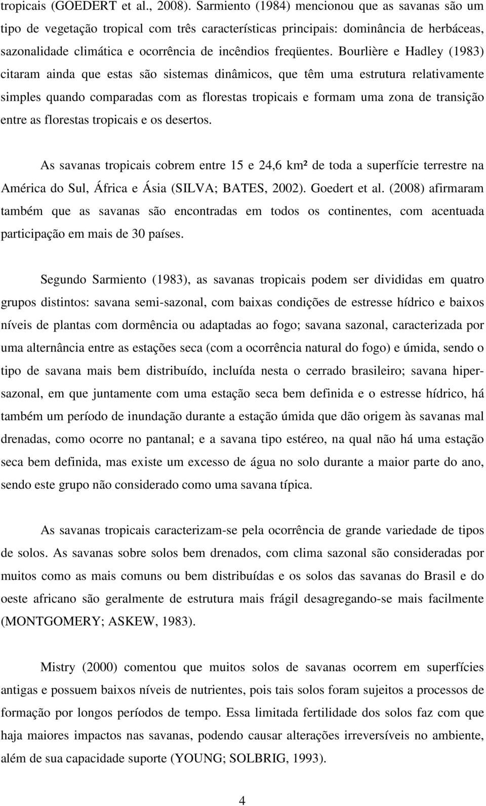 Bourlière e Hadley (1983) citaram ainda que estas são sistemas dinâmicos, que têm uma estrutura relativamente simples quando comparadas com as florestas tropicais e formam uma zona de transição entre