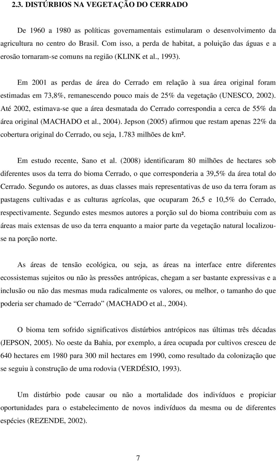 Em 2001 as perdas de área do Cerrado em relação à sua área original foram estimadas em 73,8%, remanescendo pouco mais de 25% da vegetação (UNESCO, 2002).