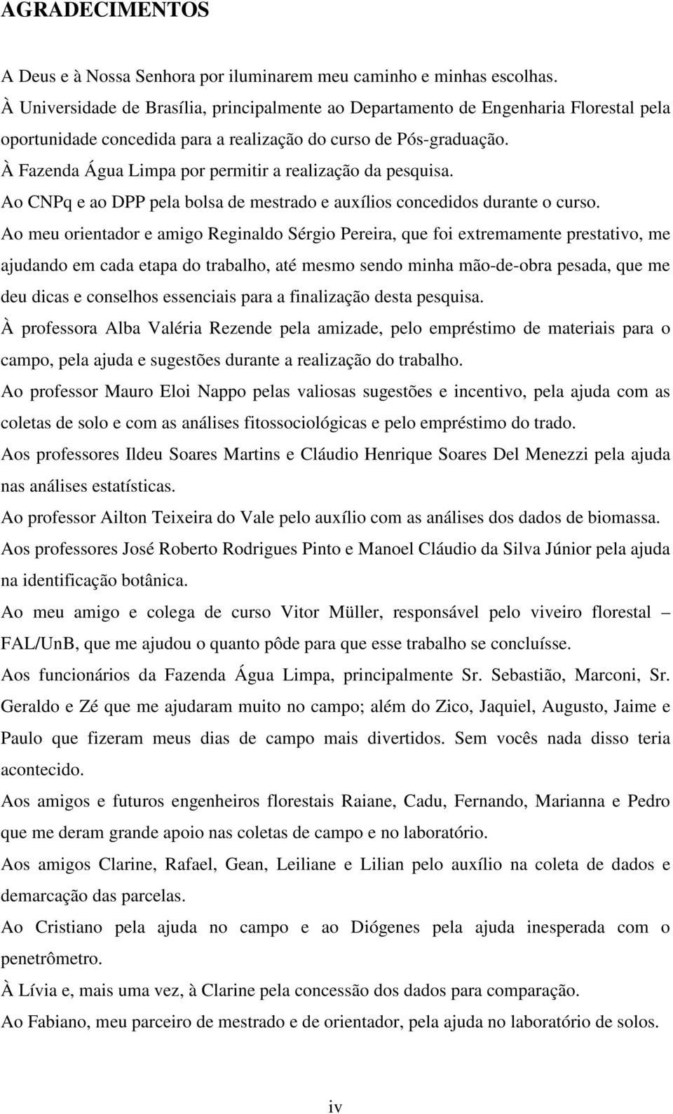 À Fazenda Água Limpa por permitir a realização da pesquisa. Ao CNPq e ao DPP pela bolsa de mestrado e auxílios concedidos durante o curso.