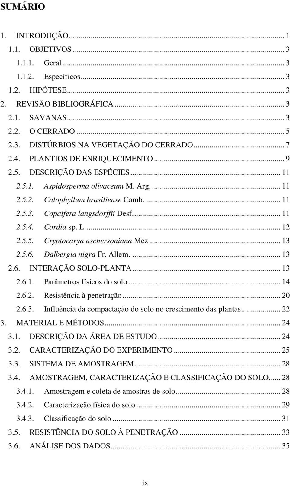 .. 11 2.5.4. Cordia sp. L... 12 2.5.5. Cryptocarya aschersoniana Mez... 13 2.5.6. Dalbergia nigra Fr. Allem.... 13 2.6. INTERAÇÃO SOLO-PLANTA... 13 2.6.1. Parâmetros físicos do solo... 14 2.6.2. Resistência à penetração.