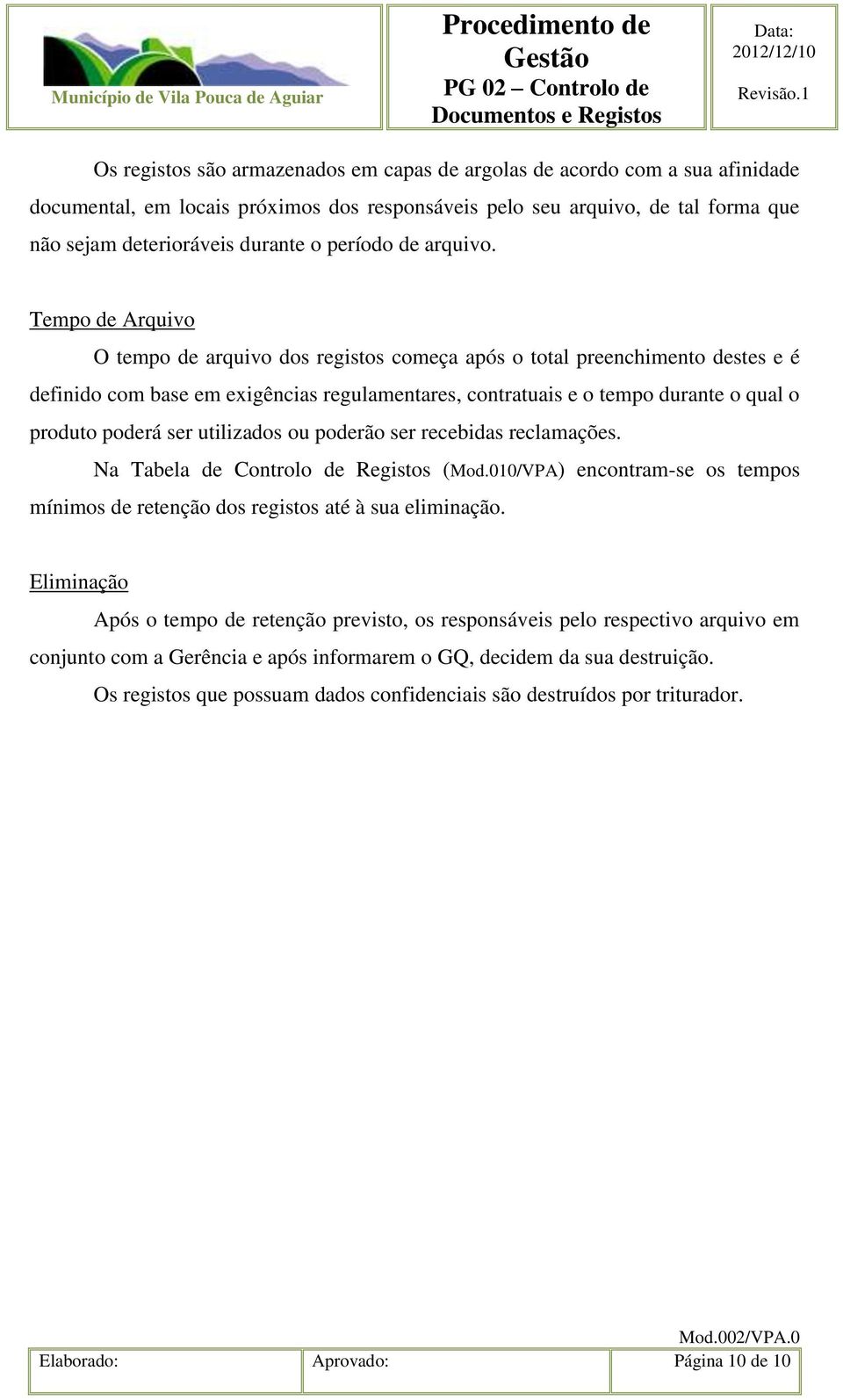 Tempo de Arquivo O tempo de arquivo dos registos começa após o total preenchimento destes e é definido com base em exigências regulamentares, contratuais e o tempo durante o qual o produto poderá ser