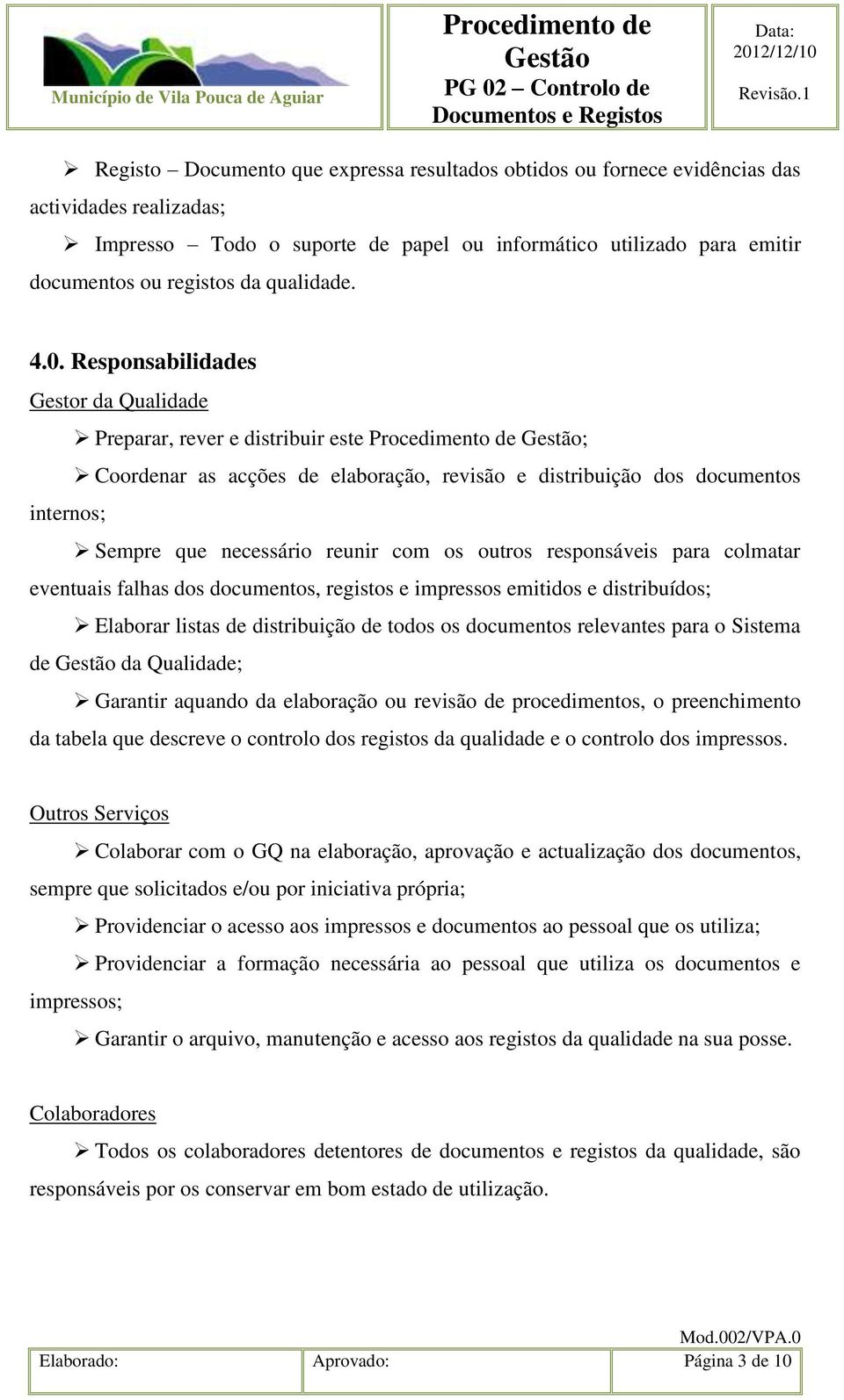 Responsabilidades Gestor da Qualidade Preparar, rever e distribuir este ; Coordenar as acções de elaboração, revisão e distribuição dos documentos internos; Sempre que necessário reunir com os outros