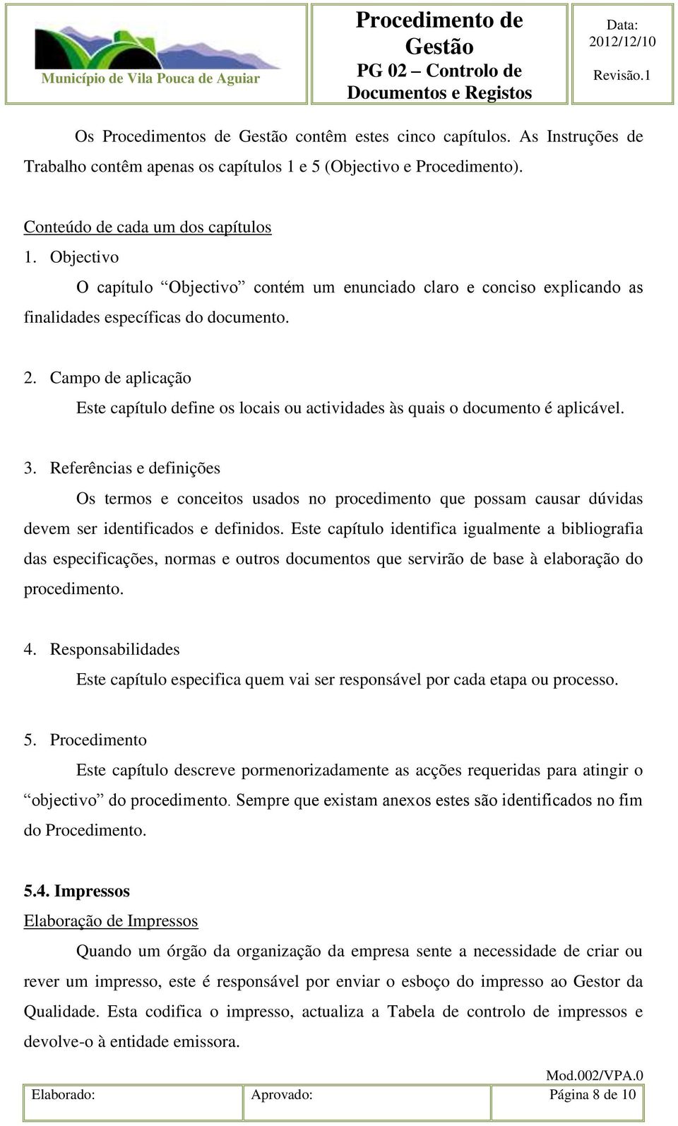 Campo de aplicação Este capítulo define os locais ou actividades às quais o documento é aplicável. 3.