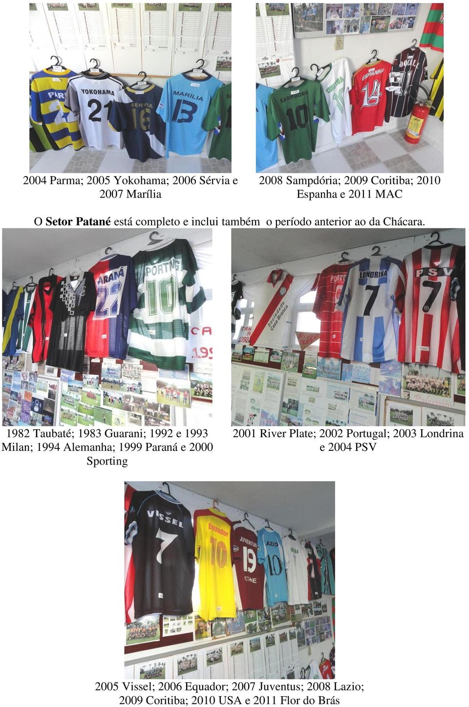 1982 Taubaté; 1983 Guarani; 1992 e 1993 Milan; 1994 Alemanha; 1999 Paraná e 2000 Sporting 2001 River Plate;