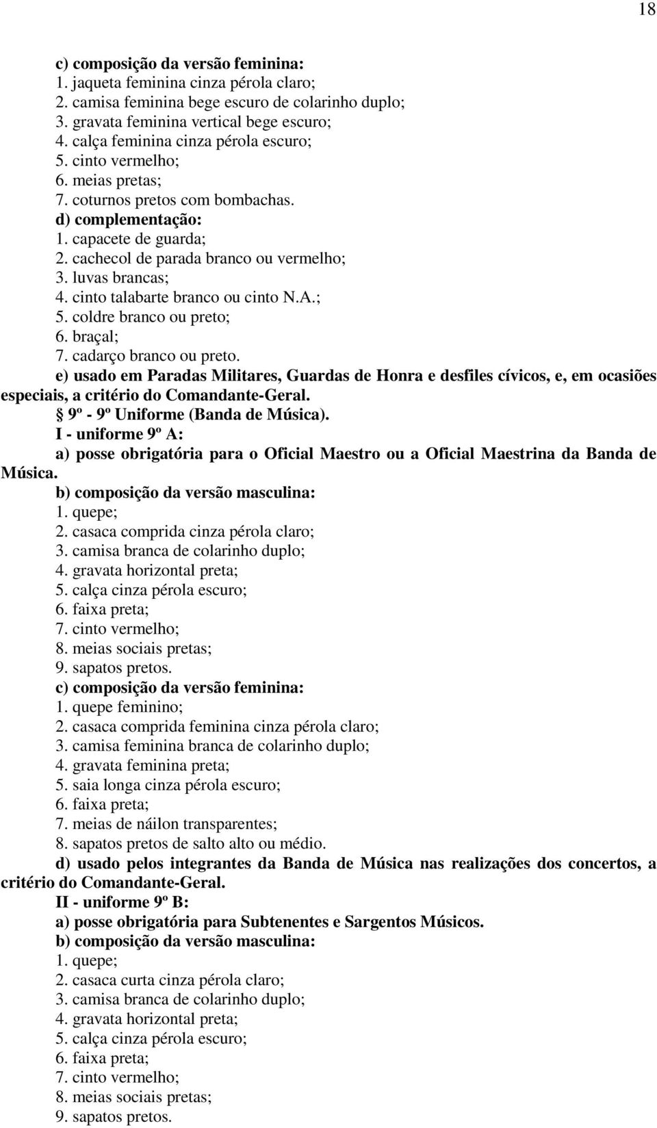 coldre branco ou preto; 6. braçal; 7. cadarço branco ou preto. e) usado em Paradas Militares, Guardas de Honra e desfiles cívicos, e, em ocasiões especiais, a critério do Comandante-Geral.