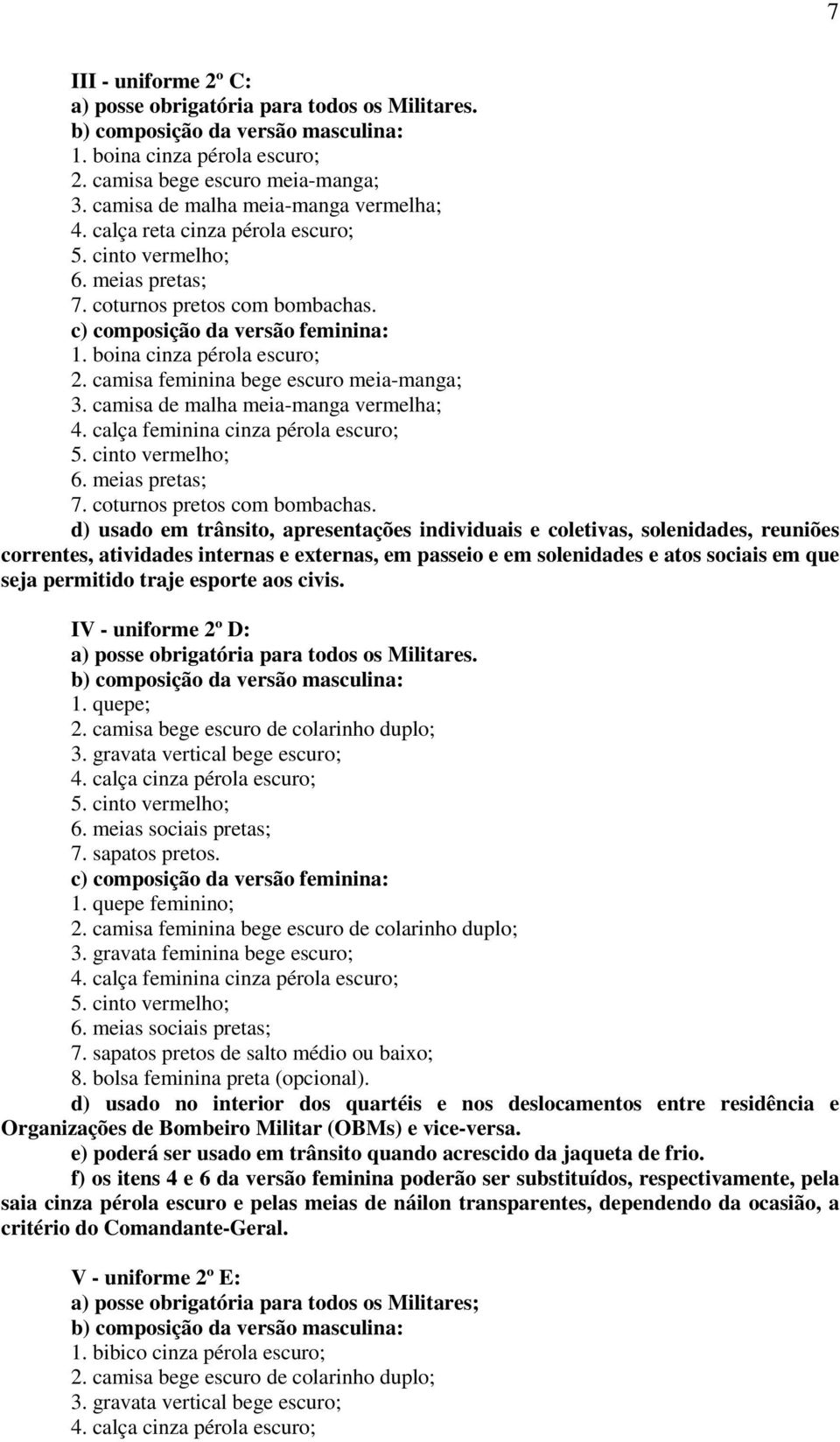 d) usado em trânsito, apresentações individuais e coletivas, solenidades, reuniões correntes, atividades internas e externas, em passeio e em solenidades e atos sociais em que seja permitido traje