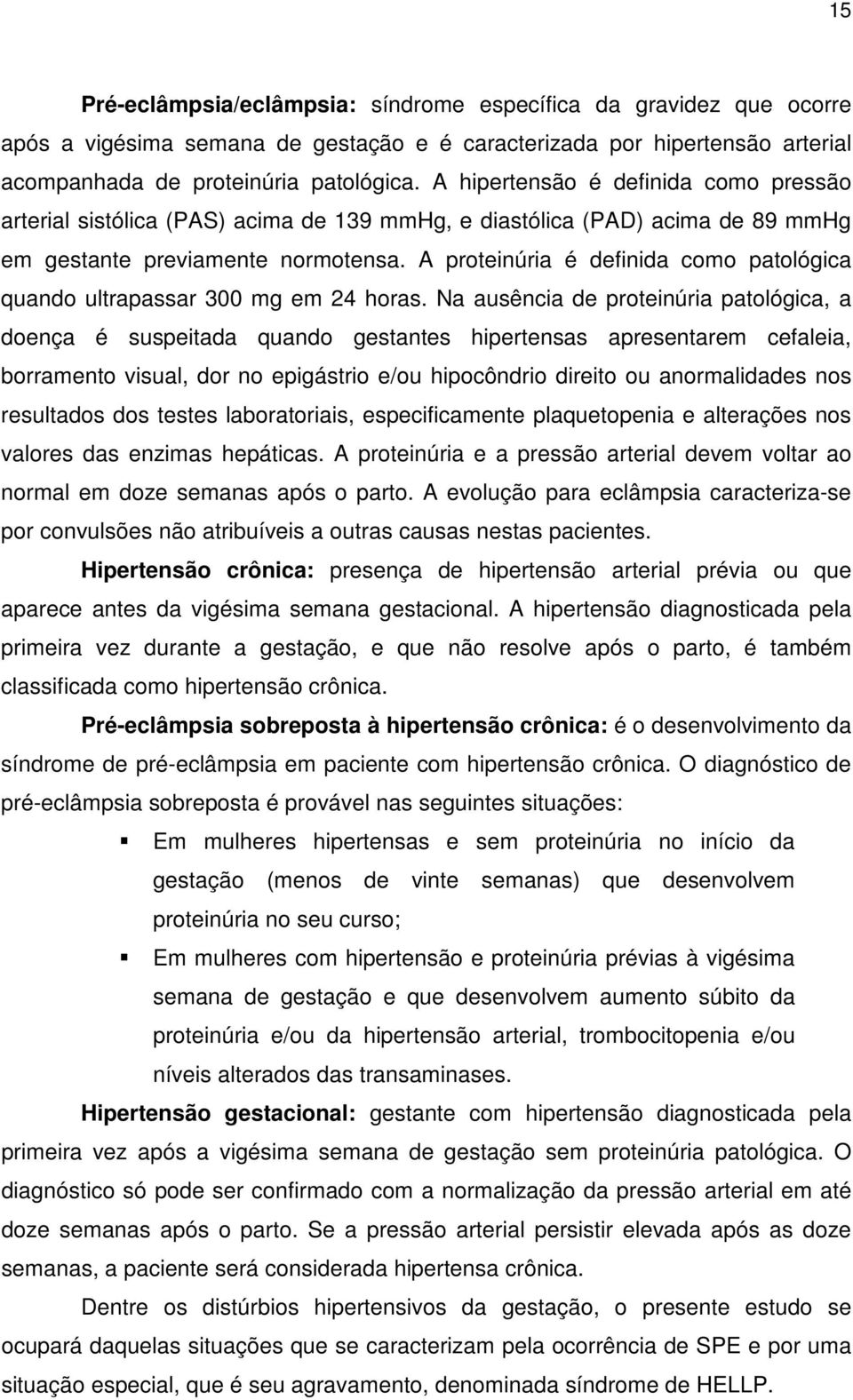 A proteinúria é definida como patológica quando ultrapassar 300 mg em 24 horas.