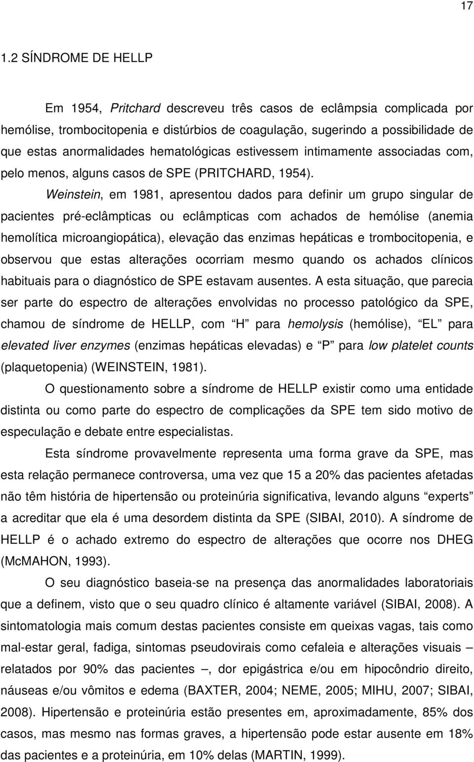 Weinstein, em 1981, apresentou dados para definir um grupo singular de pacientes pré-eclâmpticas ou eclâmpticas com achados de hemólise (anemia hemolítica microangiopática), elevação das enzimas