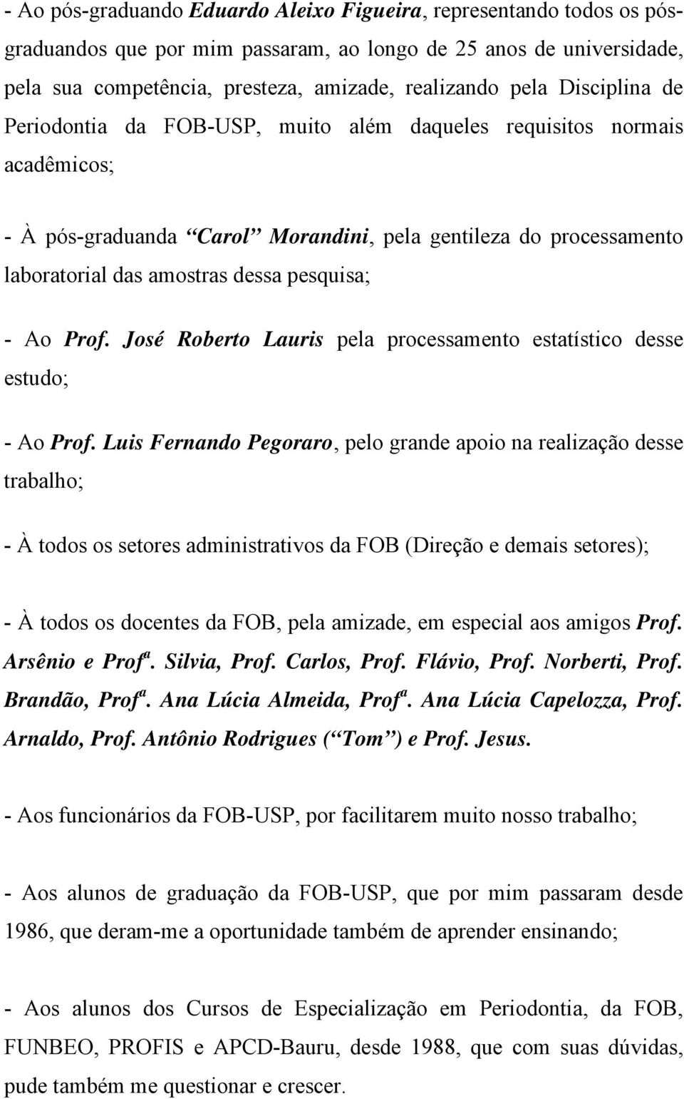 Ao Prof. José Roberto Lauris pela processamento estatístico desse estudo; - Ao Prof.