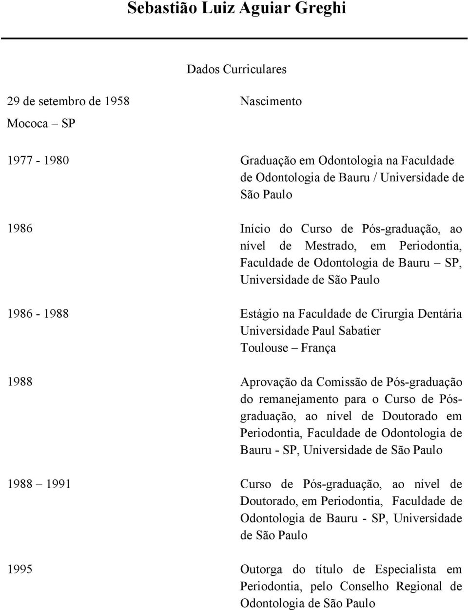 Universidade Paul Sabatier Toulouse França 1988 Aprovação da Comissão de Pós-graduação do remanejamento para o Curso de Pósgraduação, ao nível de Doutorado em Periodontia, Faculdade de Odontologia de