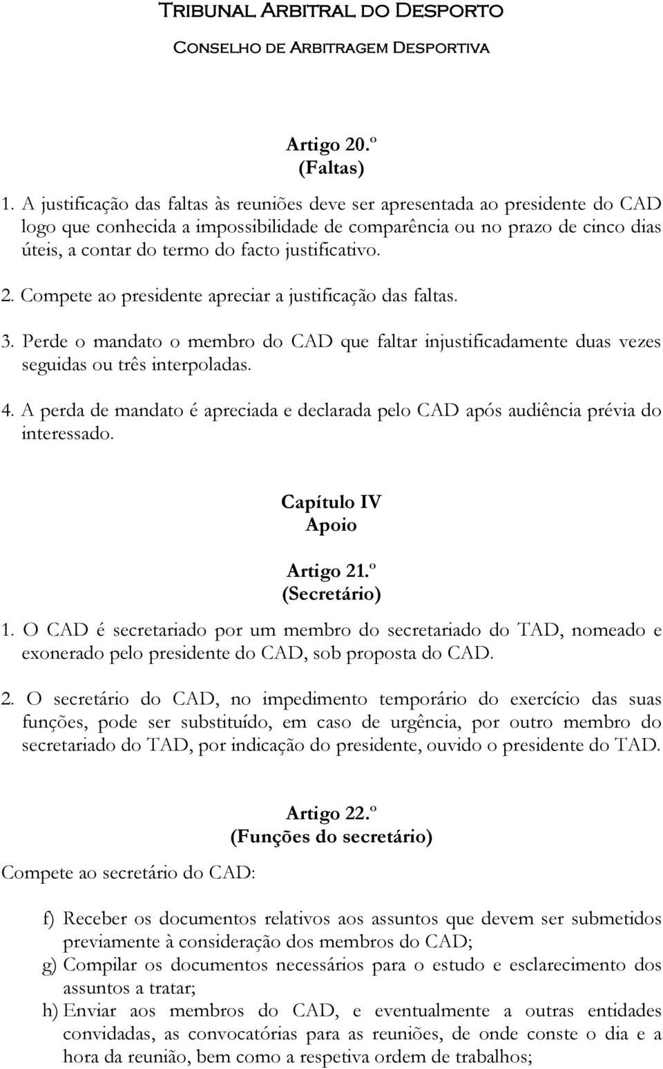 justificativo. 2. Compete ao presidente apreciar a justificação das faltas. 3. Perde o mandato o membro do CAD que faltar injustificadamente duas vezes seguidas ou três interpoladas. 4.