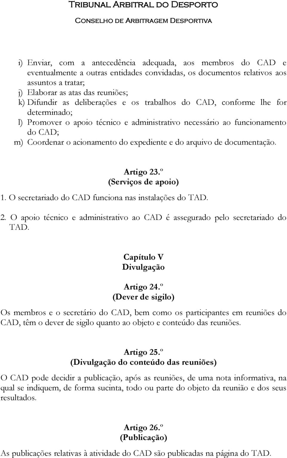 arquivo de documentação. Artigo 23.º (Serviços de apoio) 1. O secretariado do CAD funciona nas instalações do TAD. 2. O apoio técnico e administrativo ao CAD é assegurado pelo secretariado do TAD.