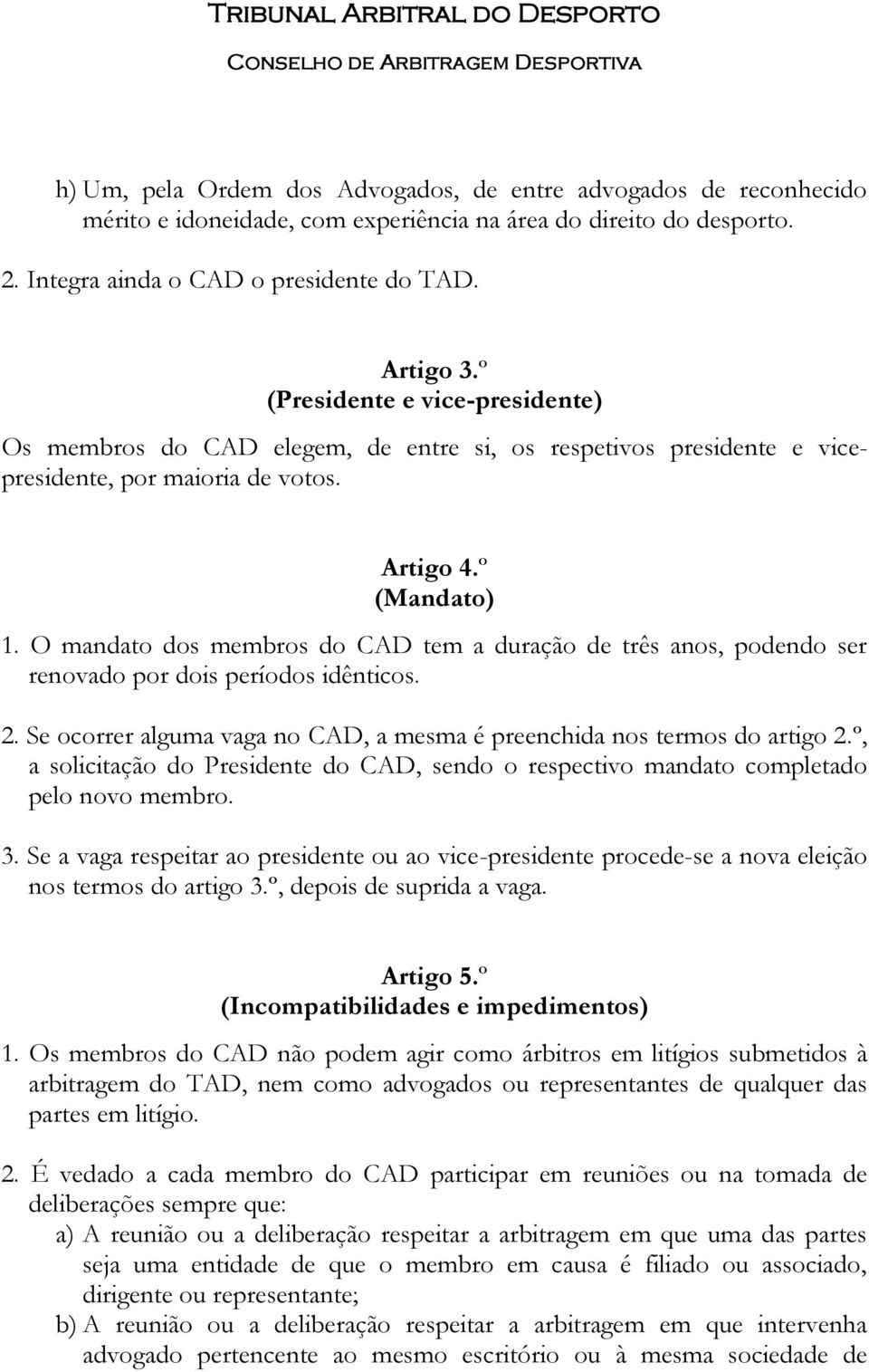 O mandato dos membros do CAD tem a duração de três anos, podendo ser renovado por dois períodos idênticos. 2. Se ocorrer alguma vaga no CAD, a mesma é preenchida nos termos do artigo 2.